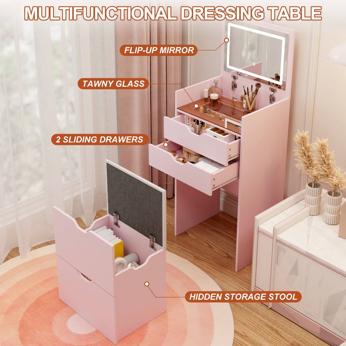 MULTIFUNCTIONAL DRESSING TABLE

- FLIP-UP MIRROR
- TAWNY GLASS
- 2 SLIDING DRAWERS
- HIDDEN STORAGE STOOL