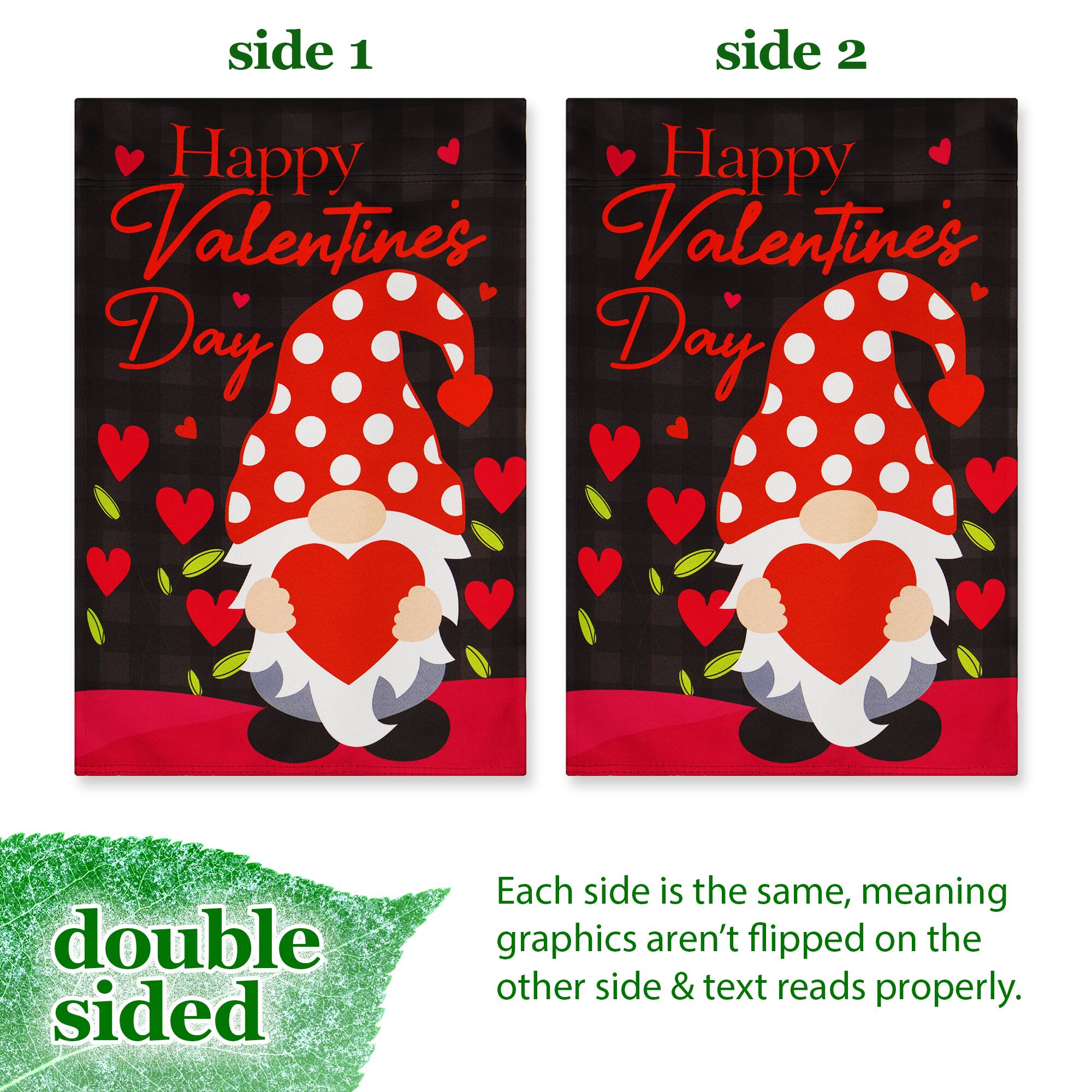side 1 side 2 Happy Valentine's Day Happy Valentine's Day double sided Each side is the same, meaning graphics aren't flipped on the other side & text reads properly.