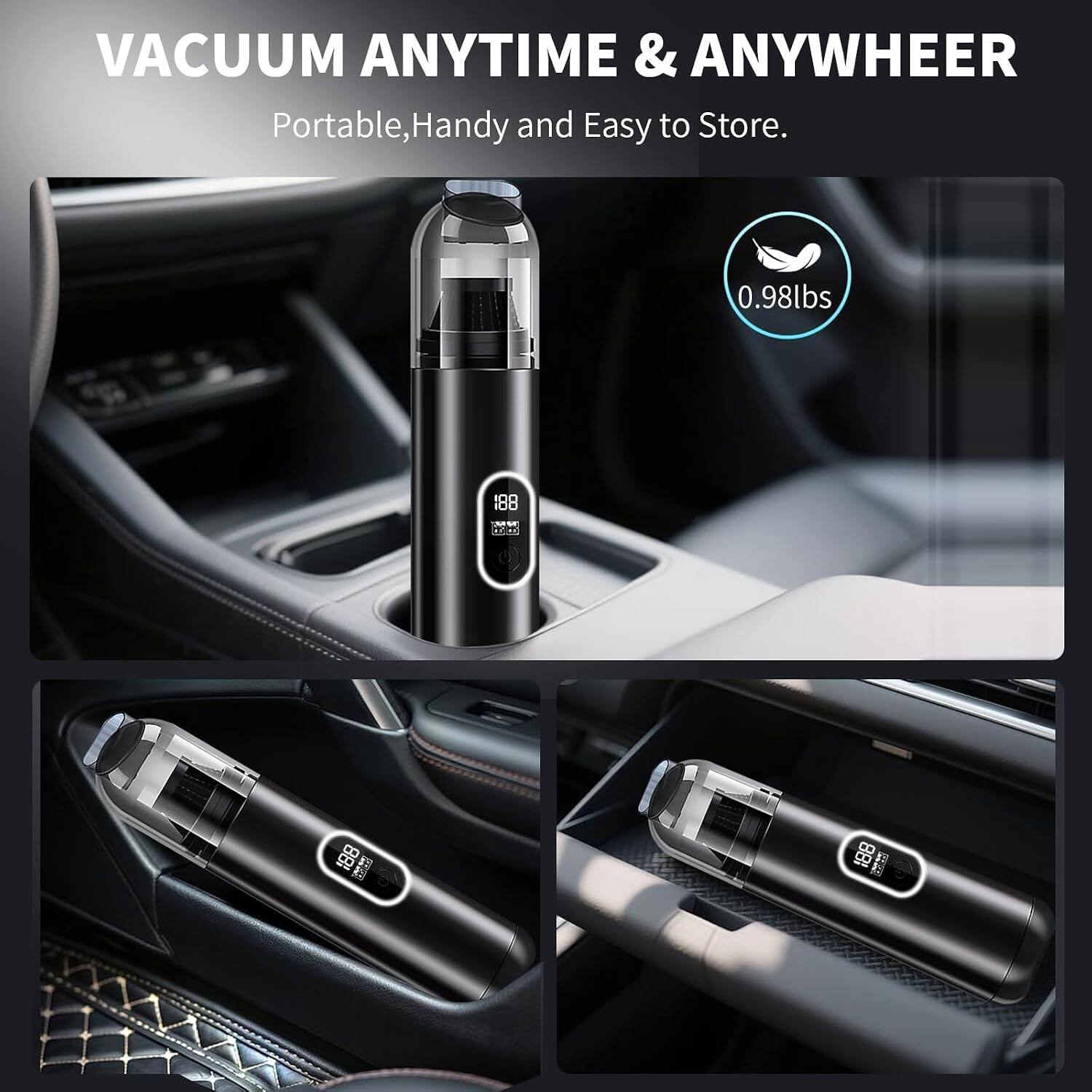 VACUUM ANYTIME & ANYWHERE  
Portable, Handy and Easy to Store.  
0.98lbs  
188 MW  
881
