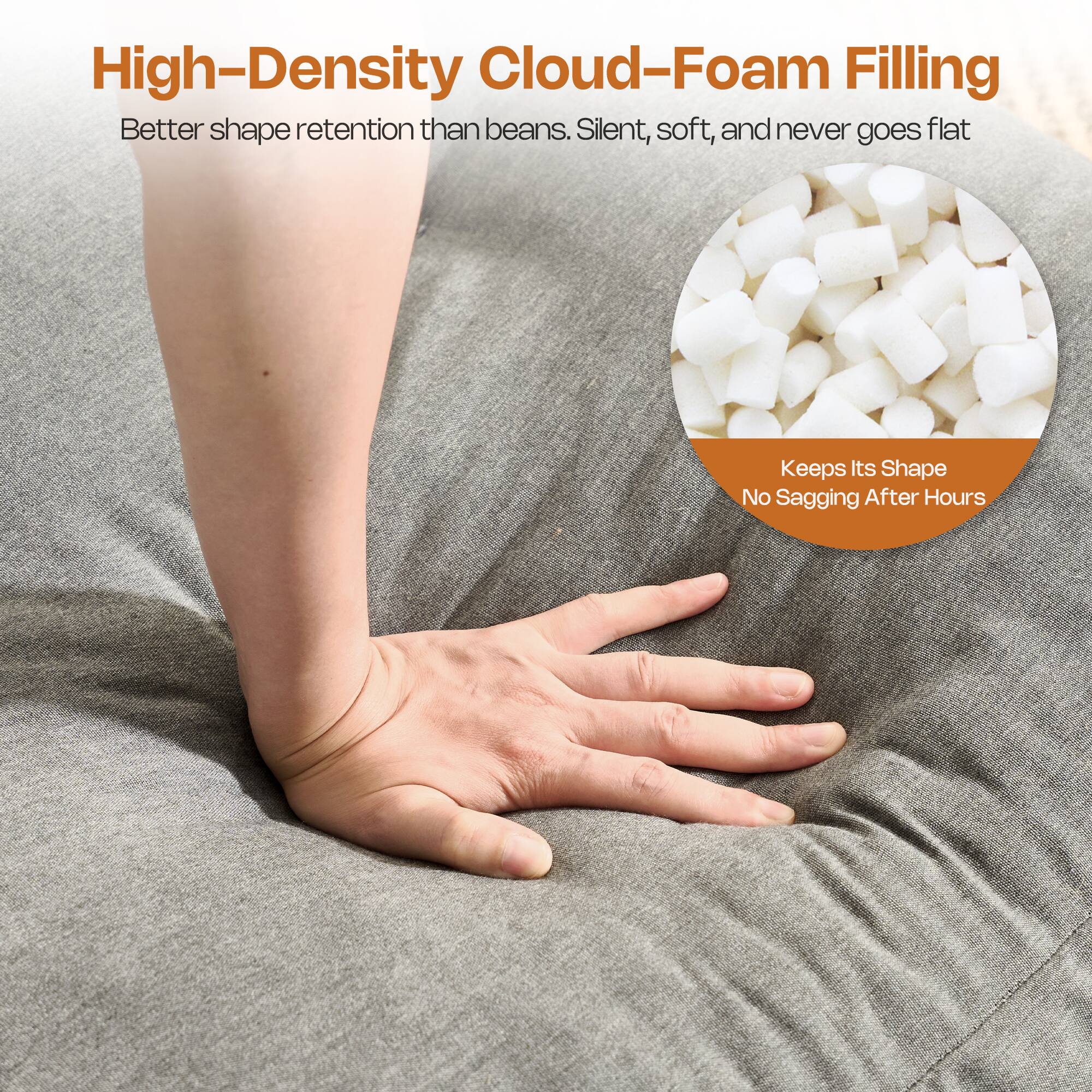 High-Density Cloud-Foam Filling  
Better shape retention than beans. Silent, soft, and never goes flat  
Keeps Its Shape  
No Sagging After Hours