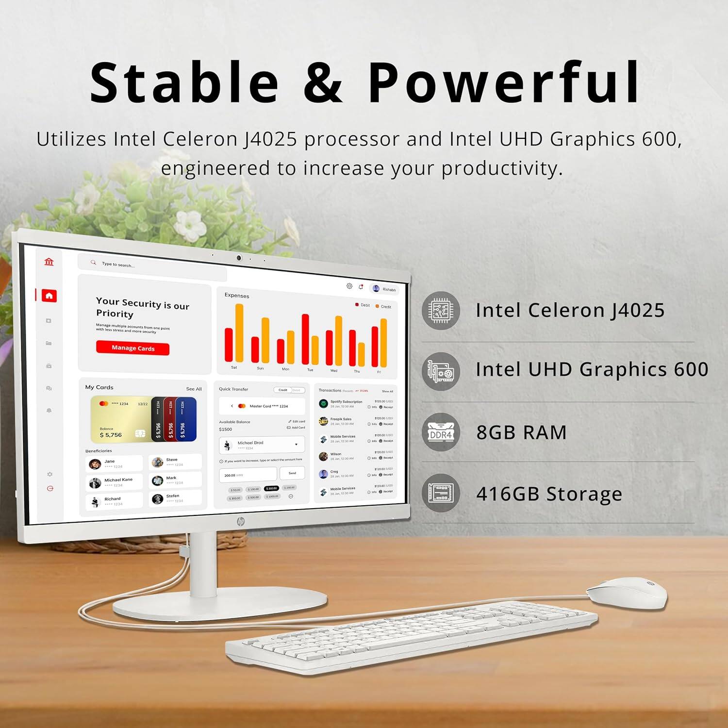 Stable & Powerful  
Utilizes Intel Celeron J4025 processor and Intel UHD Graphics 600, engineered to increase your productivity.

- Intel Celeron J4025
- Intel UHD Graphics 600
- 8GB RAM
- 416GB Storage

Your Security is our Priority  
Manage your security and privacy with ease.  
Manage Cards

Expenses  
Priority  
My Cards  
Quick Transfer  
Manage Cards