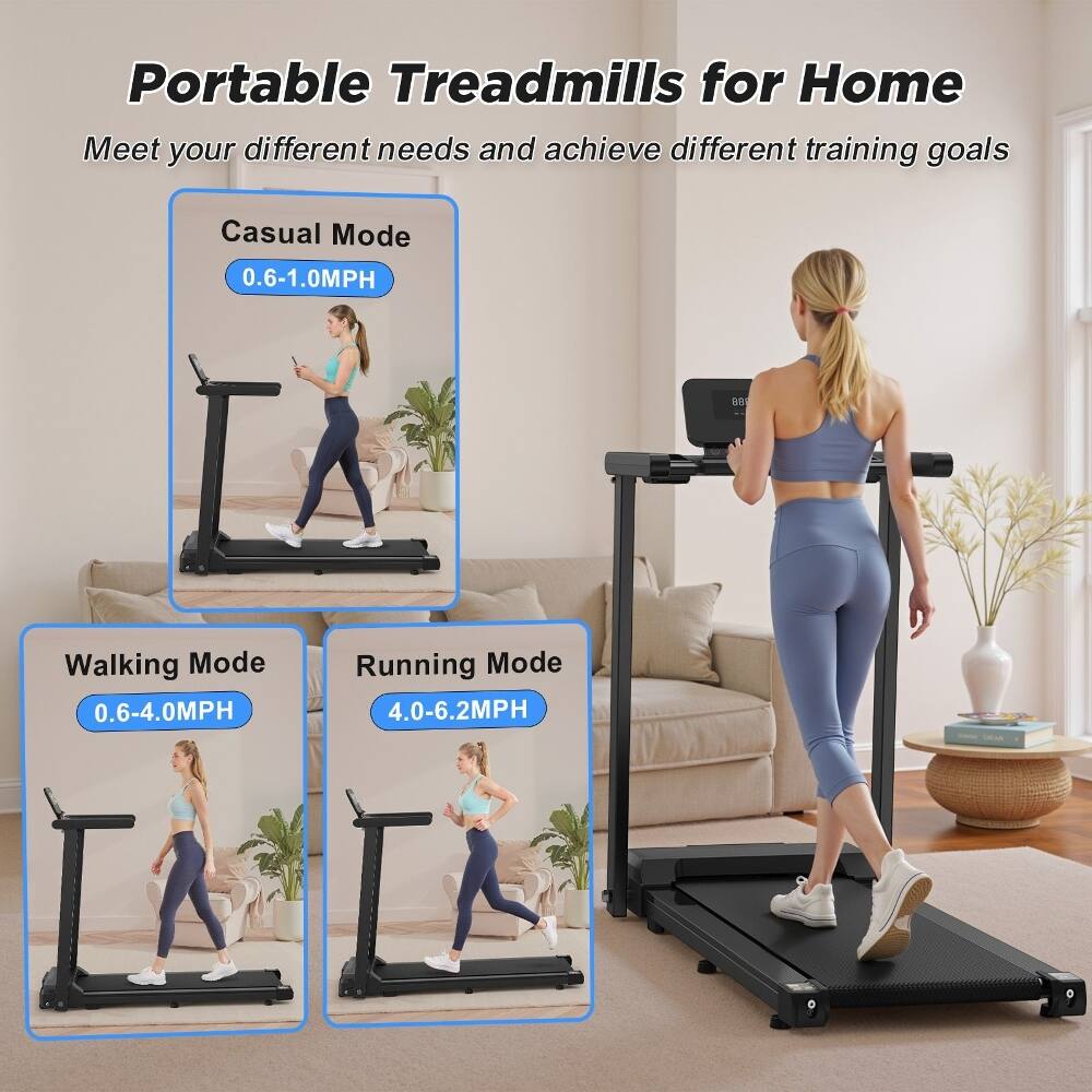 Portable Treadmills for Home  
Meet your different needs and achieve different training goals  

Casual Mode  
0.6-1.0MPH  

Walking Mode  
0.6-4.0MPH  

Running Mode  
4.0-6.2MPH