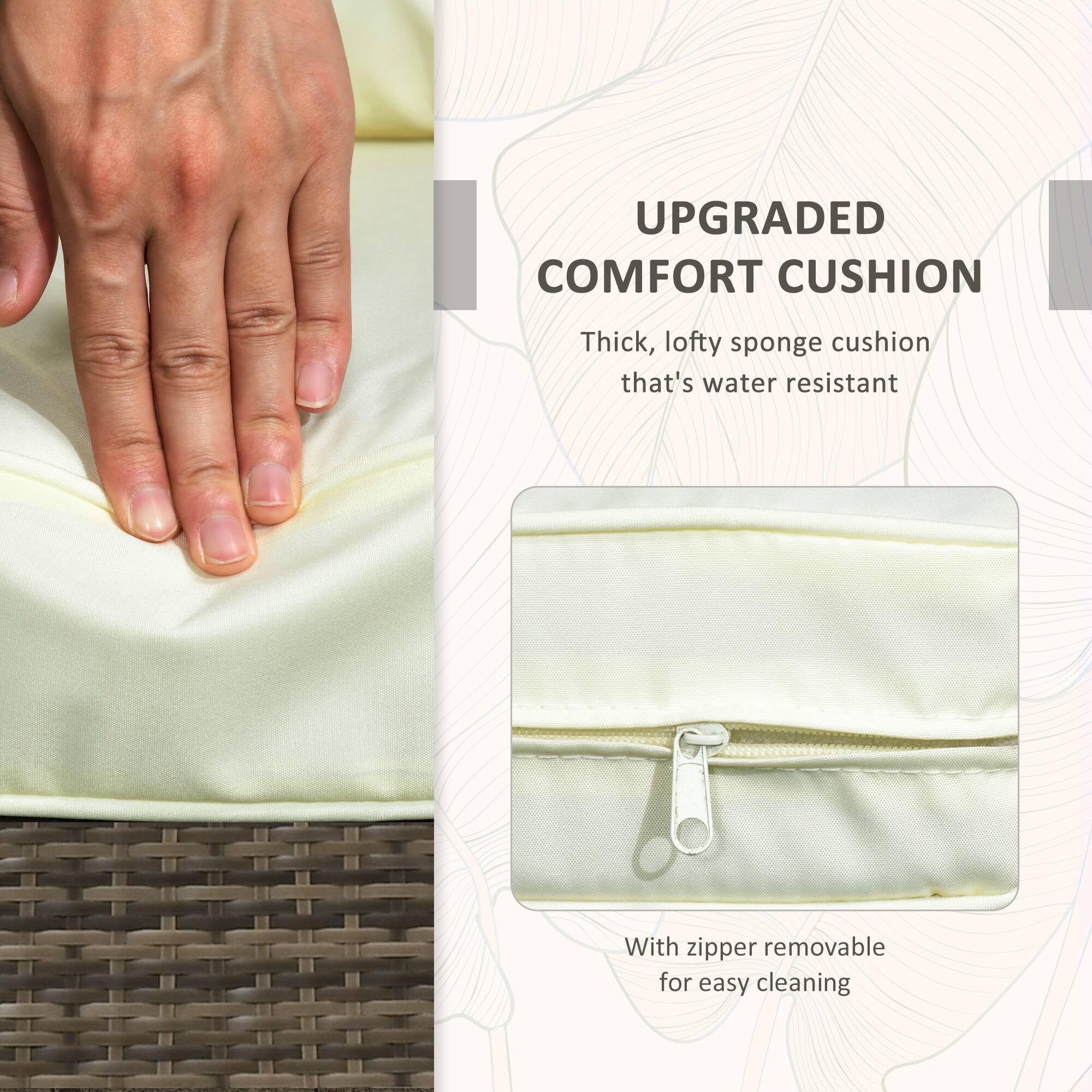 UPGRADED COMFORT CUSHION
Thick, lofty sponge cushion that's water resistant
With zipper removable for easy cleaning