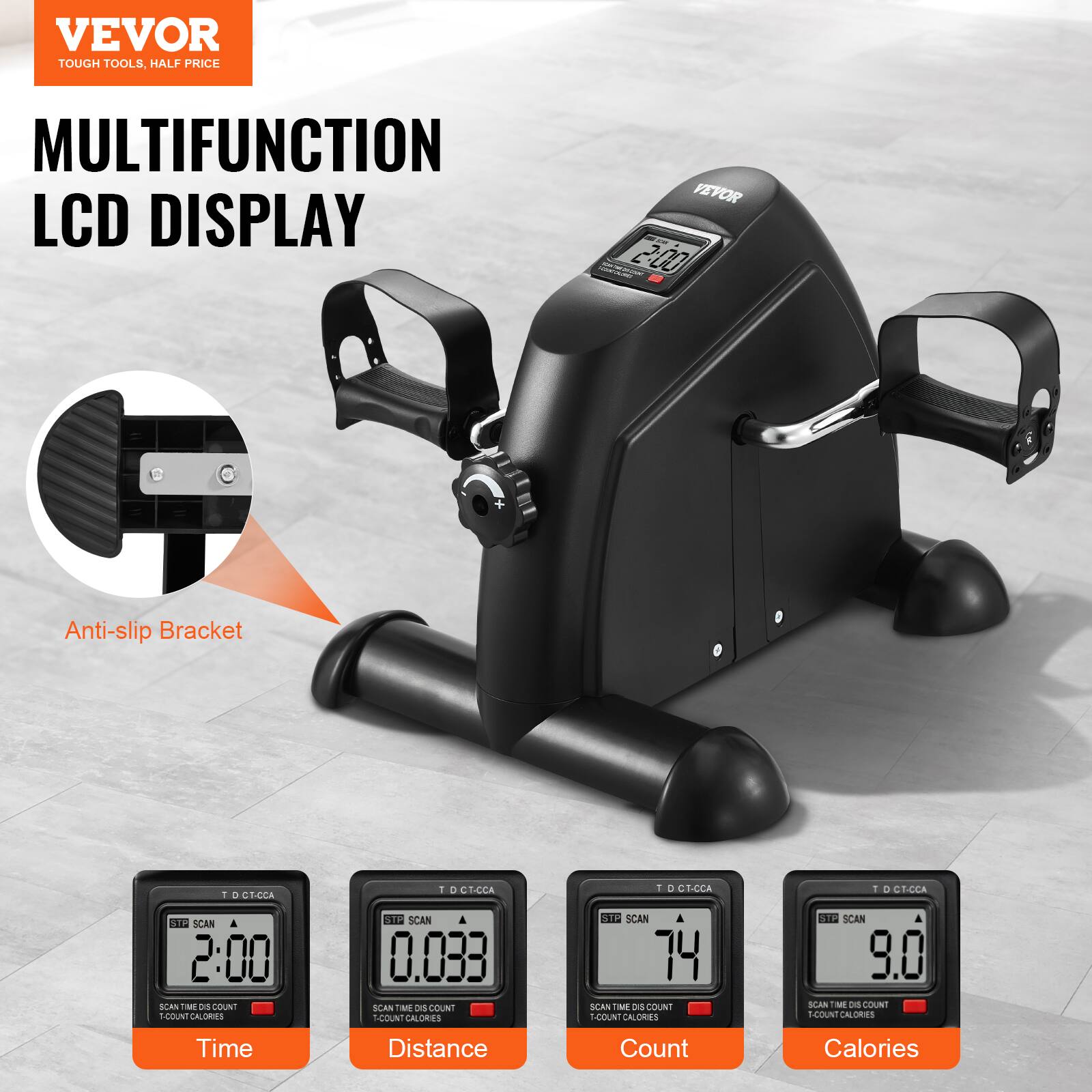 VEVOR  
TOUGH TOOLS, HALF PRICE  

MULTIFUNCTION LCD DISPLAY  

Anti-slip Bracket  

Time  
2:00  

Distance  
0.033  

Count  
74  

Calories  
9.0  

SCAN TIME DIG COUNT  
T-COUNT CALORIES