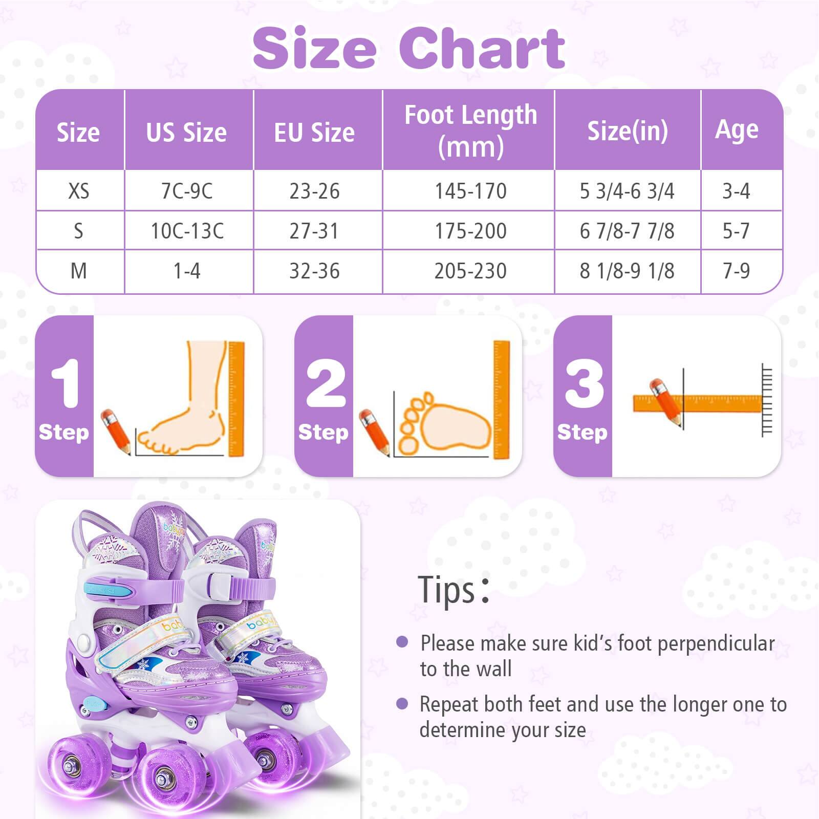 **Size Chart**

| Size | US Size | EU Size | Foot Length (mm) | Size(in) | Age |
|------|---------|---------|----------------|----------|-----|
| XS   | 7C-9C   | 23-26   | 145-170         | 5 3/4-6 3/4 | 3-4 |
| S    | 10C-13C | 27-31   | 175-200         | 6 7/8-7 7/8 | 5-7 |
| M    | 1-4    | 32-36   | 205-230         | 8 1/8-9 1/8 | 7-9 |

**Steps:**
1. Step 1
2. Step 2
3. Step 3

**Tips:**
- Please make sure kid's foot perpendicular to the wall
- Repeat both feet and use the longer one to determine your size