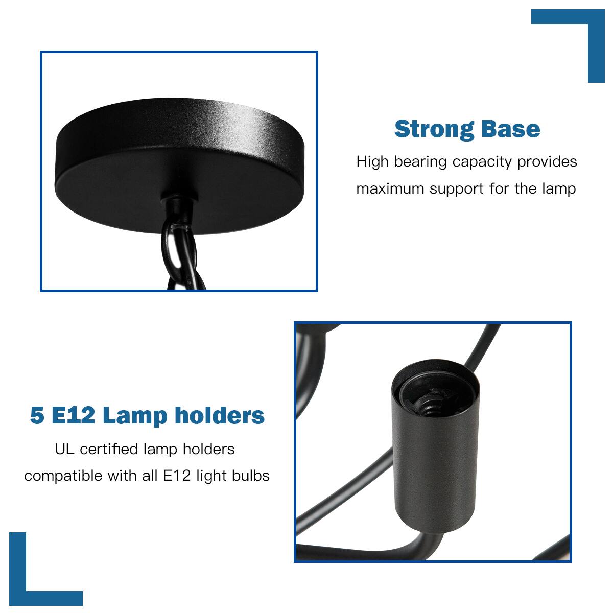 Strong Base  
High bearing capacity provides maximum support for the lamp  

5 E12 Lamp holders  
UL certified lamp holders compatible with all E12 light bulbs