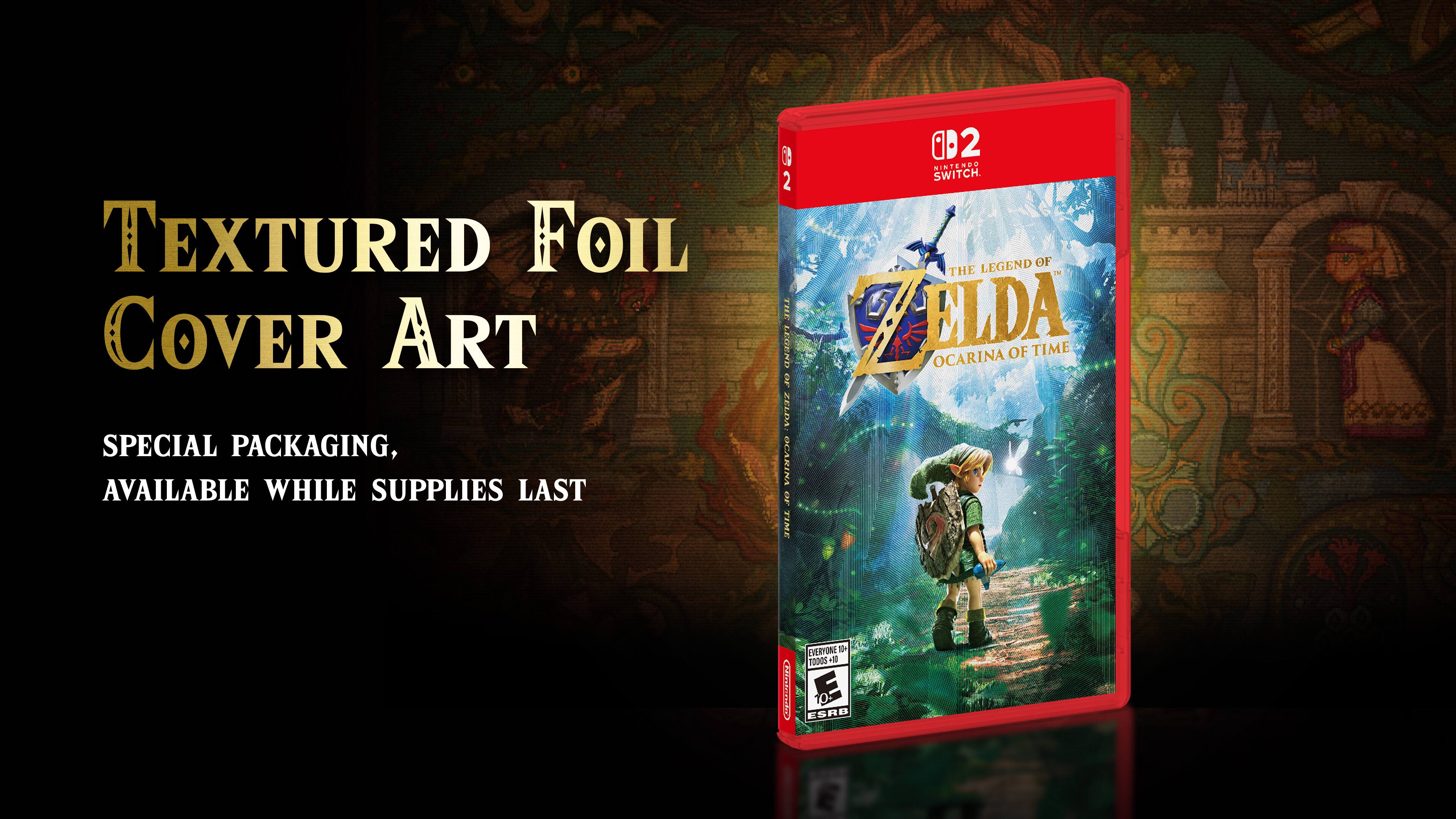 TEXTURED FOIL COVER ART SPECIAL PACKAGING, AVAILABLE WHILE SUPPLIES LAST

2 NINTENDO 2 SWITCH. LEGEND OF THE M THE LEGEND ZELDA OCARINA OF TIME GF ZELDA OCARINA OF TIME

CURMA

EVERYONE 10+ 1000S iQ ESRB