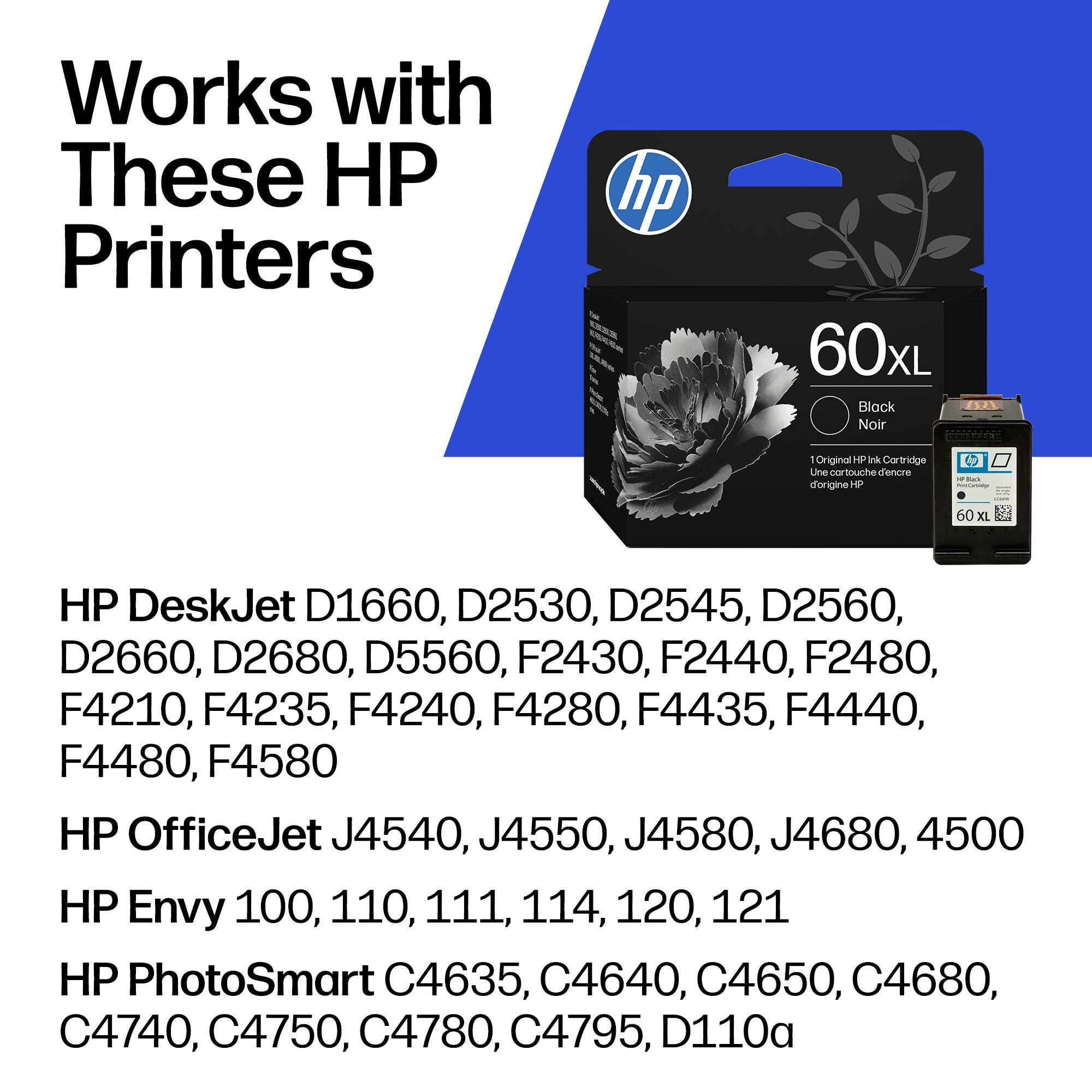Works with These HP Printers

HP DeskJet D1660, D2530, D2545, D2560, D2660, D2680, D5560, F2430, F2440, F2480, F4210, F4235, F4240, F4280, F4435, F4440, F4480, F4580

HP OfficeJet J4540, J4550, J4580, J4680, 4500

HP Envy 100, 110, 111, 114, 120, 121

HP PhotoSmart C4635, C4640, C4650, C4680, C4740, C4750, C4780, C4795, D110a