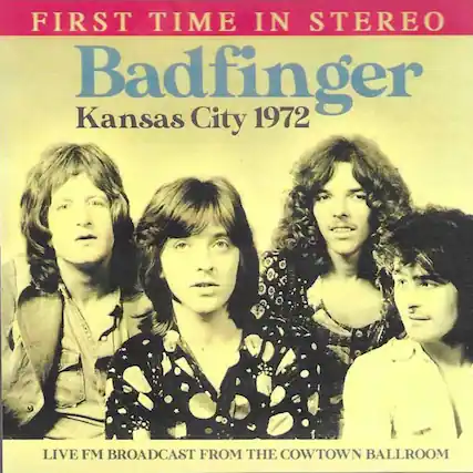 FIRST TIME IN STEREO
Badfinger
Kansas City 1972
LIVE FM BROADCAST FROM THE COWTOWN BALLROOM
