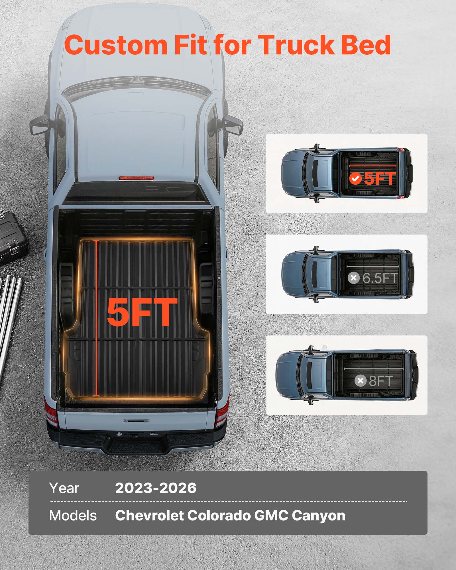 Custom Fit for Truck Bed  
5FT x 6.5FT x 8FT  
Year: 2023-2026  
Models: Chevrolet Colorado GMC Canyon