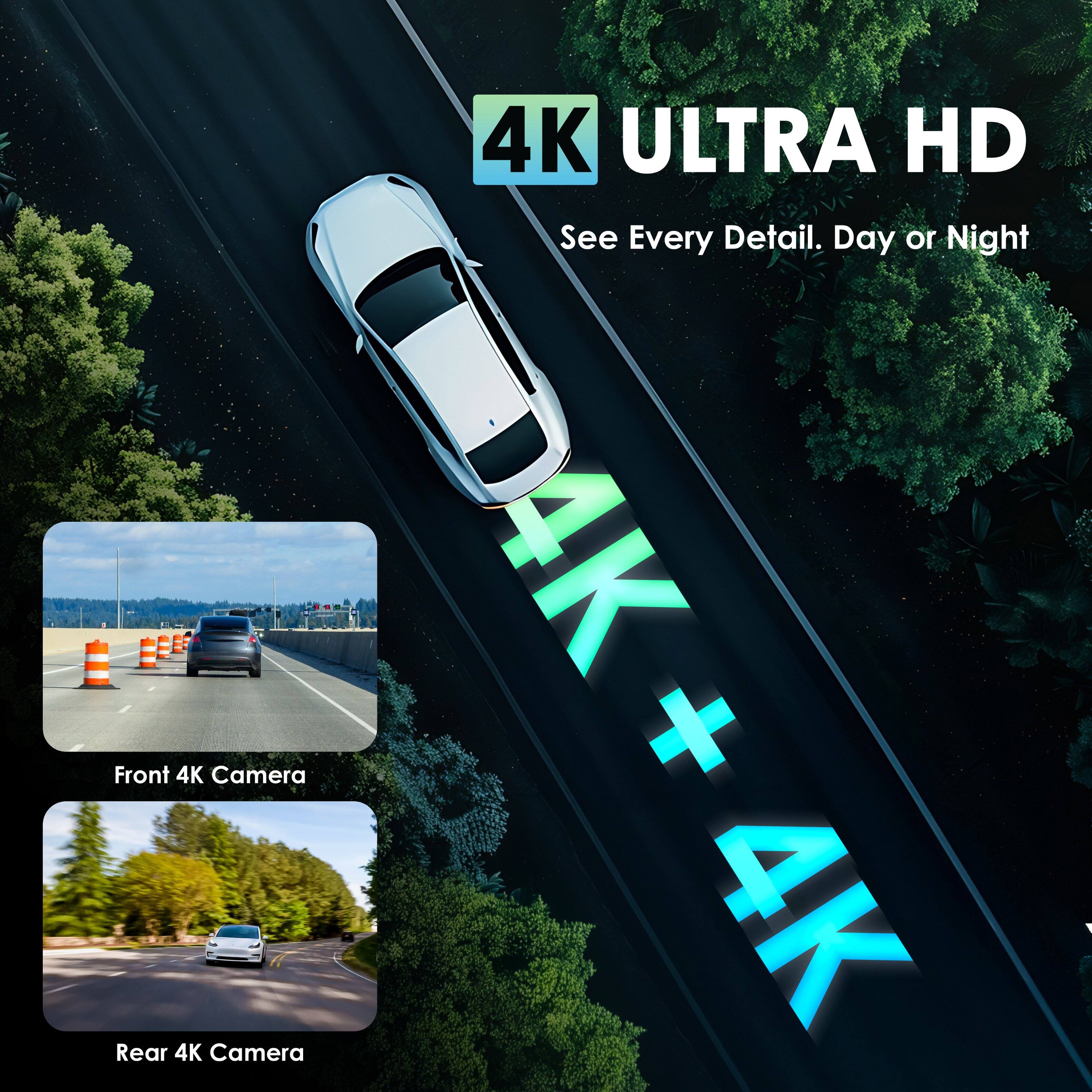 4K ULTRA HD  
See Every Detail. Day or Night!  
4K Front Camera + 4K Rear Camera