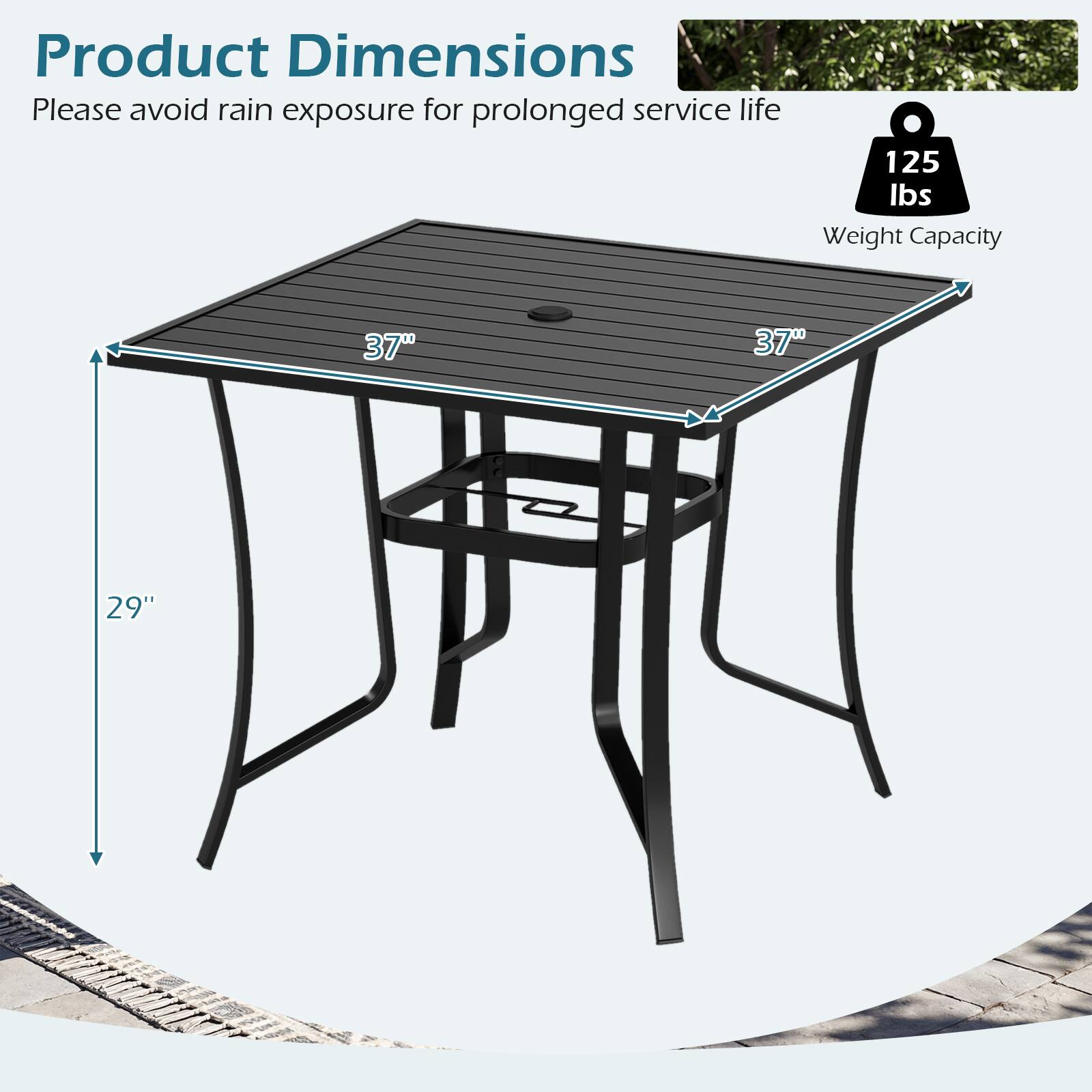 Product Dimensions  
Please avoid rain exposure for prolonged service life  

Weight Capacity: 125 lbs  

Dimensions:  
- Length: 37"  
- Width: 37"  
- Height: 29"