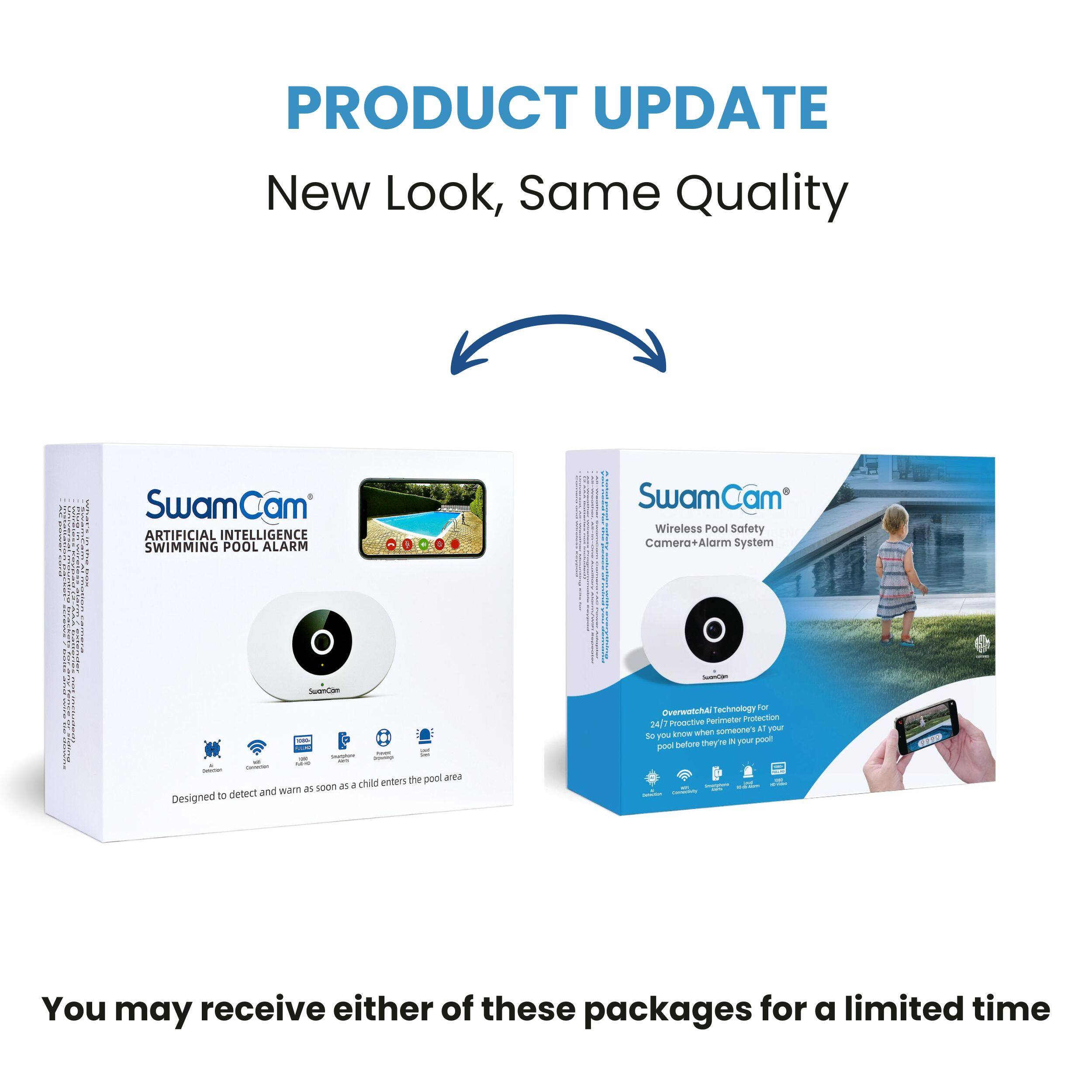 PRODUCT UPDATE
New Look, Same Quality
SwamCam ARTIFICIAL INTELLIGENCE SWIMMING POOL ALARM
SwamCam Wireless Pool Safety Camera+ Alarm System
Overwatch Technology For 24/7 Proactive Perimeter Protection
Designed to detect and warn as soon as a child enters the pool area
You may receive either of these packages for a limited time