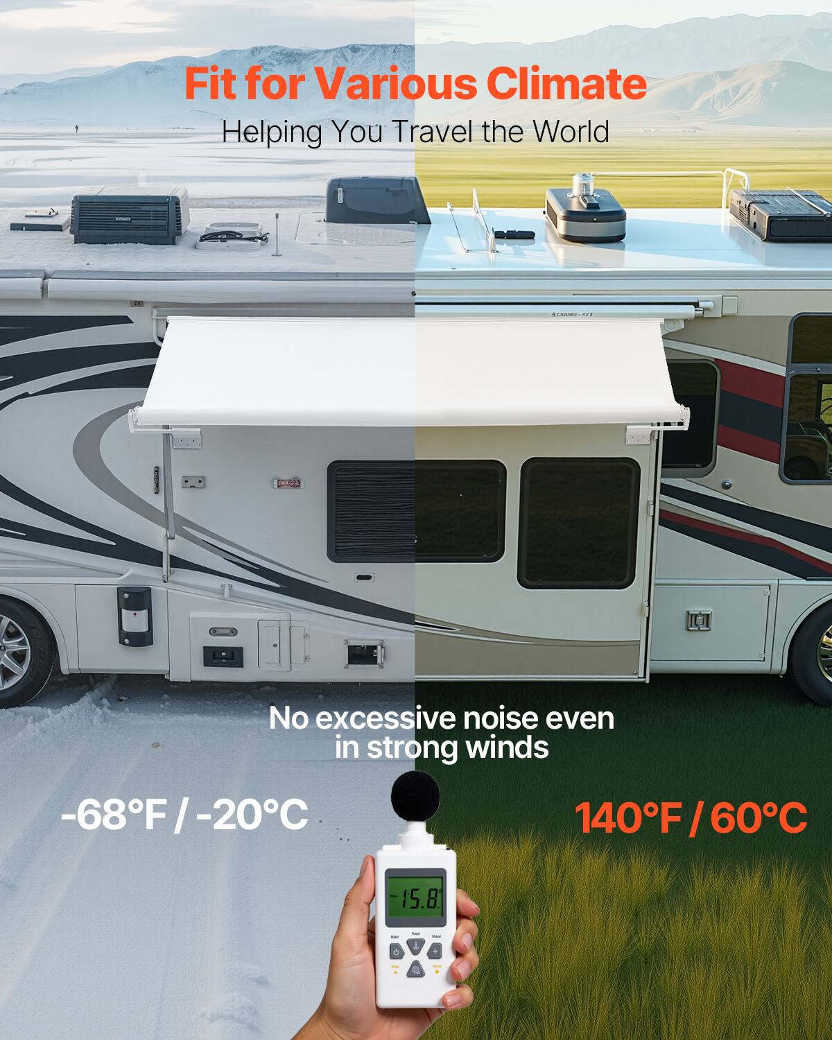 Fit for Various Climate  
Helping You Travel the World  

No excessive noise even in strong winds  

-68°F / -20°C  

140°F / 60°C
