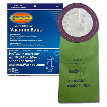 A MUST FOR ALLERGY SUFFERERS!!
180 EnviroCare TECHNOLOGIES Micro Filtration Vacuum Bags
99.7% Filtration Traps Microscopic Particles and Allergens
Filtración 99.7% Partículas y Alergénicos Microscópicos de Pleges
99.7% Filtración Partículas Alergénicos Microscópicos de los Desvios
Designed to Fit:
ProTeam* Intercept*
Fits: 10 QT CoachVac*, Super CoachVac* and MegaVac* vacuums
10 Sacs Bolsas MicroFine Electrostatic Liner
10 QUART MICRO FILTER