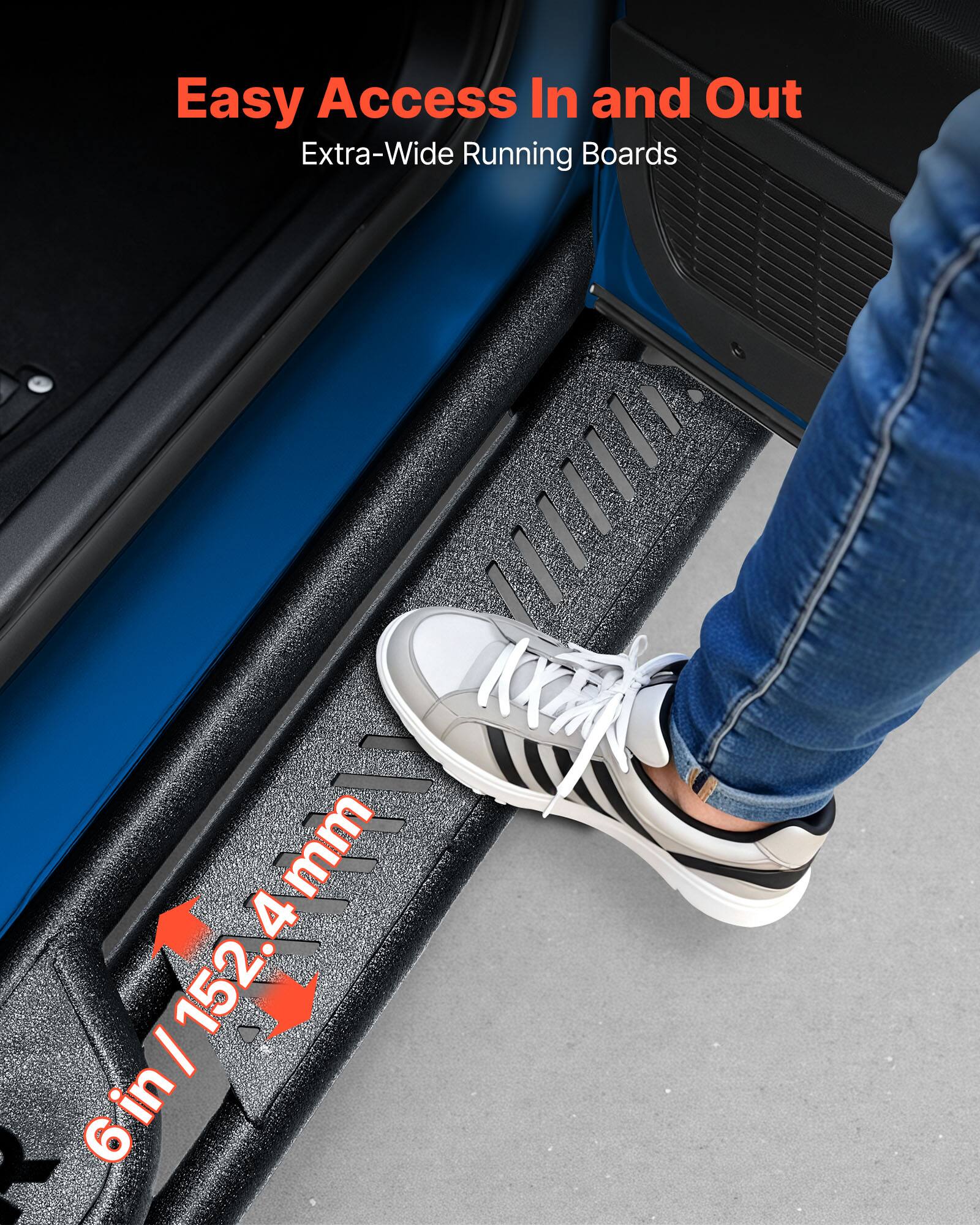 Easy Access In and Out  
Extra-Wide Running Boards  
6 in / 152.4 mm