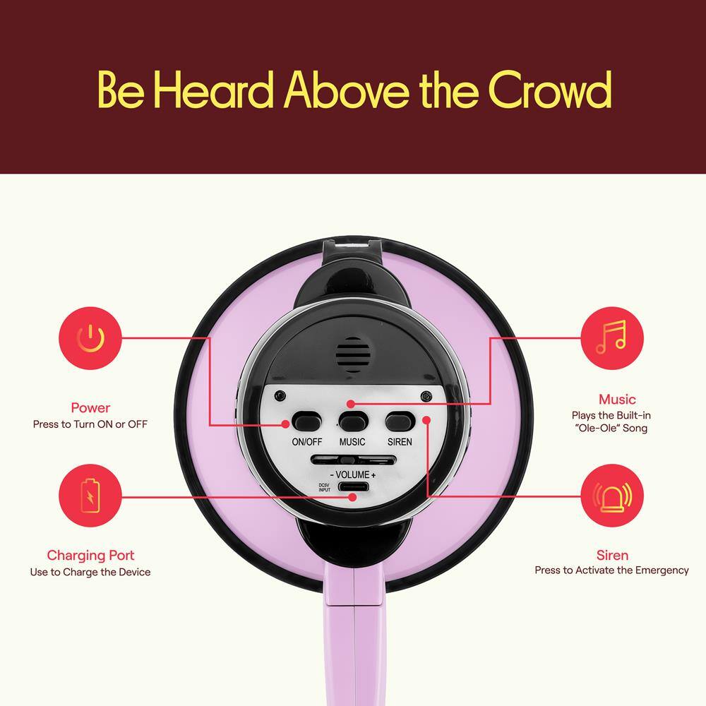 Be Heard Above the Crowd

Power Press to Turn ON or OFF

ON/OFF MUSIC SIREN

Music Plays the Built-in "Ole-Ole" Song

VOLUME

JN Charging Port Use to Charge the Device

Siren Press to Activate the Emergency