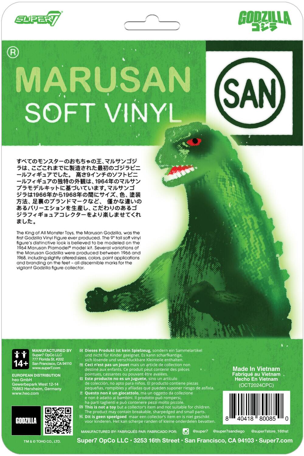 **MARUSAN SOFT VINYL**

**Super Godzilla**  
The King Monster Toys.  
Marusan Godzilla, the Godzilla Vinyl Figure ever produced. The soft vinyl figure's distinctive look is believed to be modeled after the 1964 Marusan Plamodel model. Several variations of Marusan Godzilla were produced between 1966 and 1968, including slightly altered sizes, colors, paint applications, and branding, all discernible marks for the vigilant Godzilla figure collector.

**MANUFACTURED BY:**  
Super7 OpCo LLC  
162 6th Street - San Francisco, CA 94103  
www.super7.com  

**EUROPEAN DISTRIBUTION:**  
GmbH Gewerbepark West 12-14  
76863 Herxheim, Germany  
www.heo.com  

**GODZILLA**  
Dieses Produkt ist kein Spielzeug, sondern Sammelartikel und nicht für Kinder geeignet. Kann scharfkantige, sich lösende verschluckbare Kleinteile enthalten.  
Ceci n'est pas un jouet mais un article de collection et non destiné aux enfants. Ce produit peut contenir des pièces pointues, cassantes pouvant être avalées.  
Este producto no es juguete, es artículo de colección, no apto para niños. El producto contiene piezas pequeñas, rompibles y afiladas que pueden ser ingeridas.  
This product is not a toy, it is a collectible and not suitable for children. It may contain small, sharp, and breakable parts.  

**Made in Vietnam**  
Fabricado en Vietnam  
Hecho en Vietnam  
(OCT2024CPC)  

**MANUFACTURED BY:**  
Super7 OpCo LLC - 3253 16th Street - San Francisco, CA 94103 - Super7.com  

**San Francisco, CA 94110**  
www.super7.com  

**14+**  

**@super7**  
**@super7sandiego**  
**@super7store_16thst**
