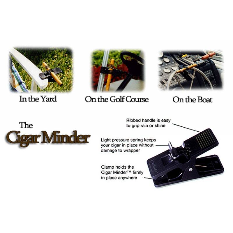 In the Yard  
On the Golf Course  
On the Boat  

The Cigar Minder  

Ribbed handle is easy to grip rain or shine  
Light pressure spring keeps your cigar in place without damage to wrapper  
Clamp holds the Cigar Minder™ firmly in place anywhere
