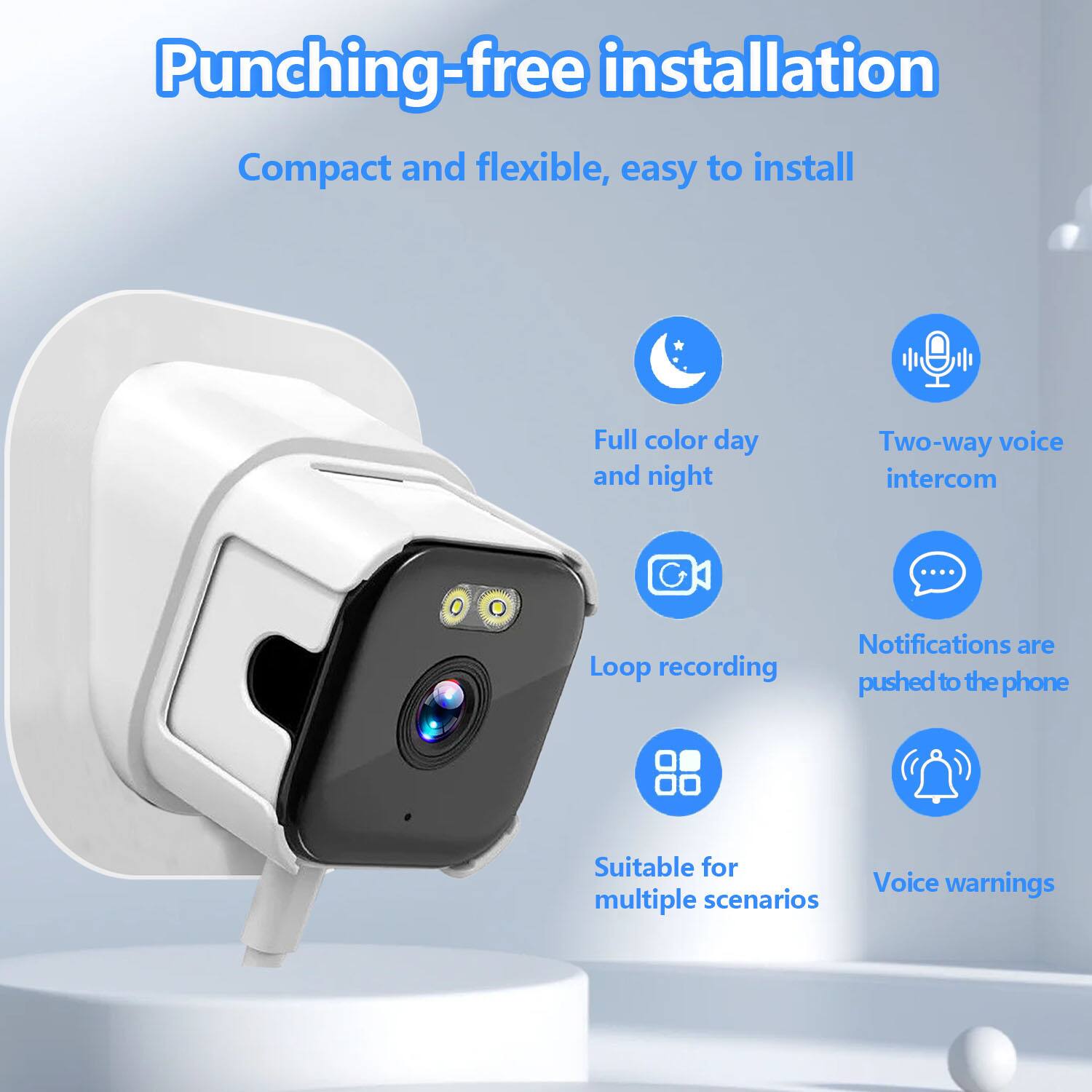 Punching-free installation  
Compact and flexible, easy to install  

- Full color day and night  
- Two-way voice intercom  
- Loop recording  
- Notifications are pushed to the phone  
- Suitable for multiple scenarios  
- Voice warnings