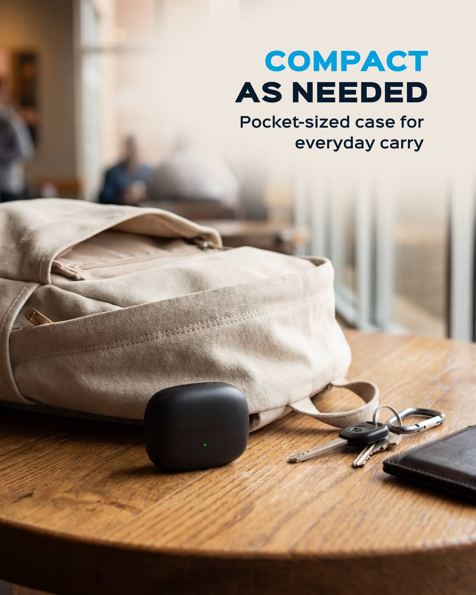 COMPACT AS NEEDED  
Pocket-sized case for everyday carry