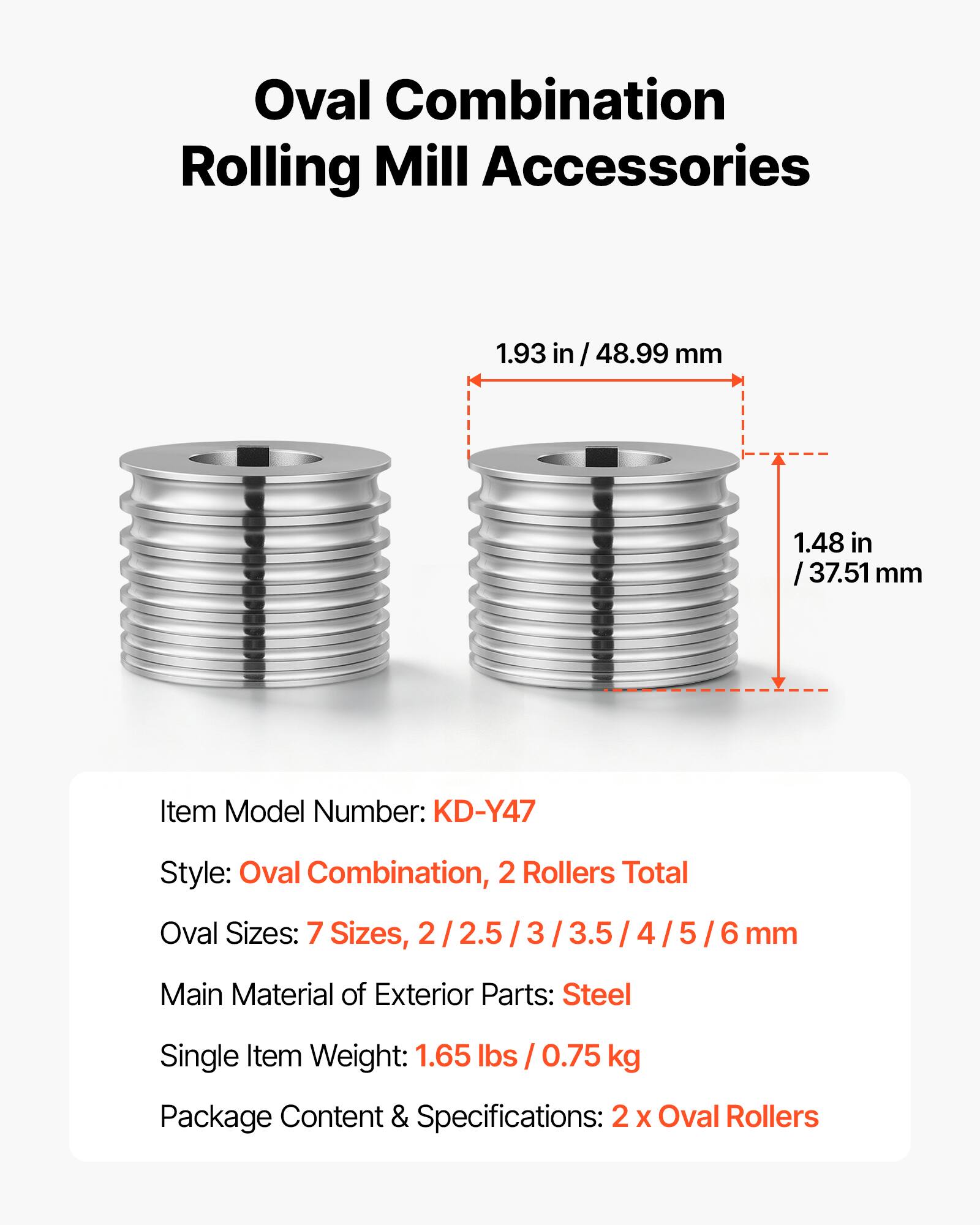 Oval Combination Rolling Mill Accessories

1.93 in / 48.99 mm  
1.48 in / 37.51 mm  

Item Model Number: KD-Y47  
Style: Oval Combination, 2 Rollers Total  
Oval Sizes: 7 Sizes, 2 / 2.5 / 3 / 3.5 / 4 / 5 / 6 mm  
Main Material of Exterior Parts: Steel  
Single Item Weight: 1.65 lbs / 0.75 kg  
Package Content & Specifications: 2 x Oval Rollers