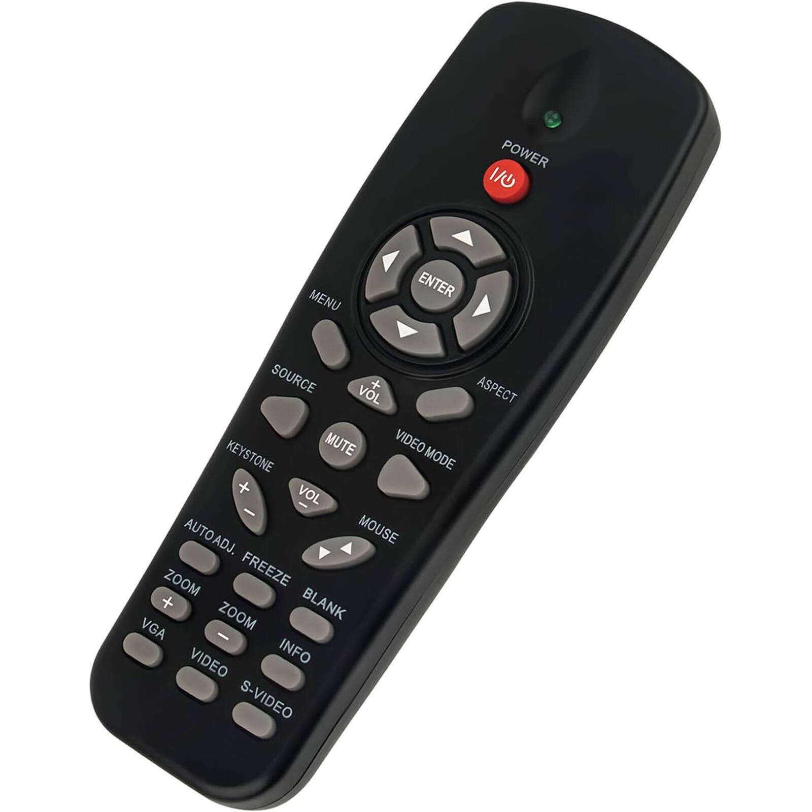 POWER  
MENU ENTER SOURCE VOL ASPECT MUTE VIDEO KEYSTONE MODE  
VOL + VOL - AUTOADJ. MOUSE ZOOM FREEZE + BLANK VGA ZOOM - VIDEO INFO S-VIDEO