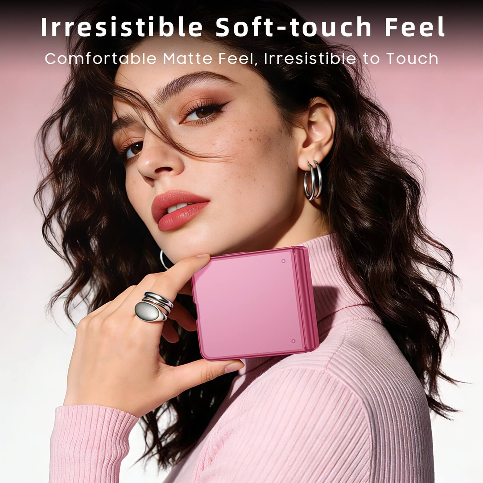 Irresistible Soft-touch Feel  
Comfortable Matte Feel, Irresistible to Touch