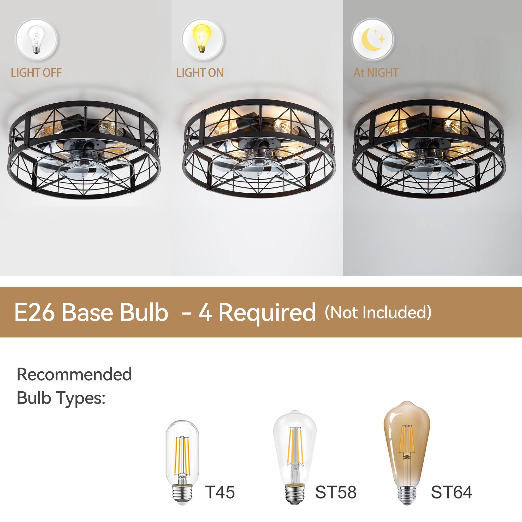 LIGHT OFF LIGHT ON At NIGHT
E26 Base Bulb - 4 Required (Not Included)
Recommended Bulb Types: T45 ST58 ST64