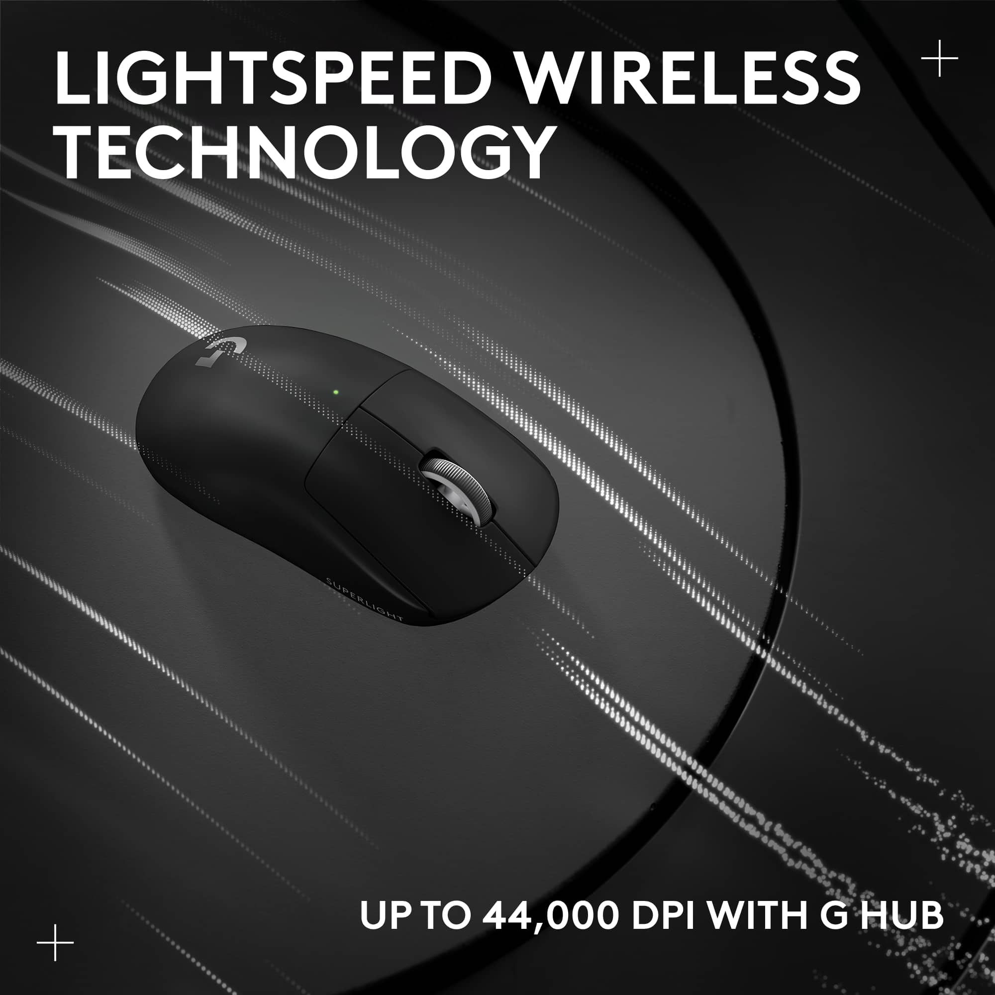 LIGHTSPEED WIRELESS TECHNOLOGY
UP TO 44,000 DPI WITH G HUB