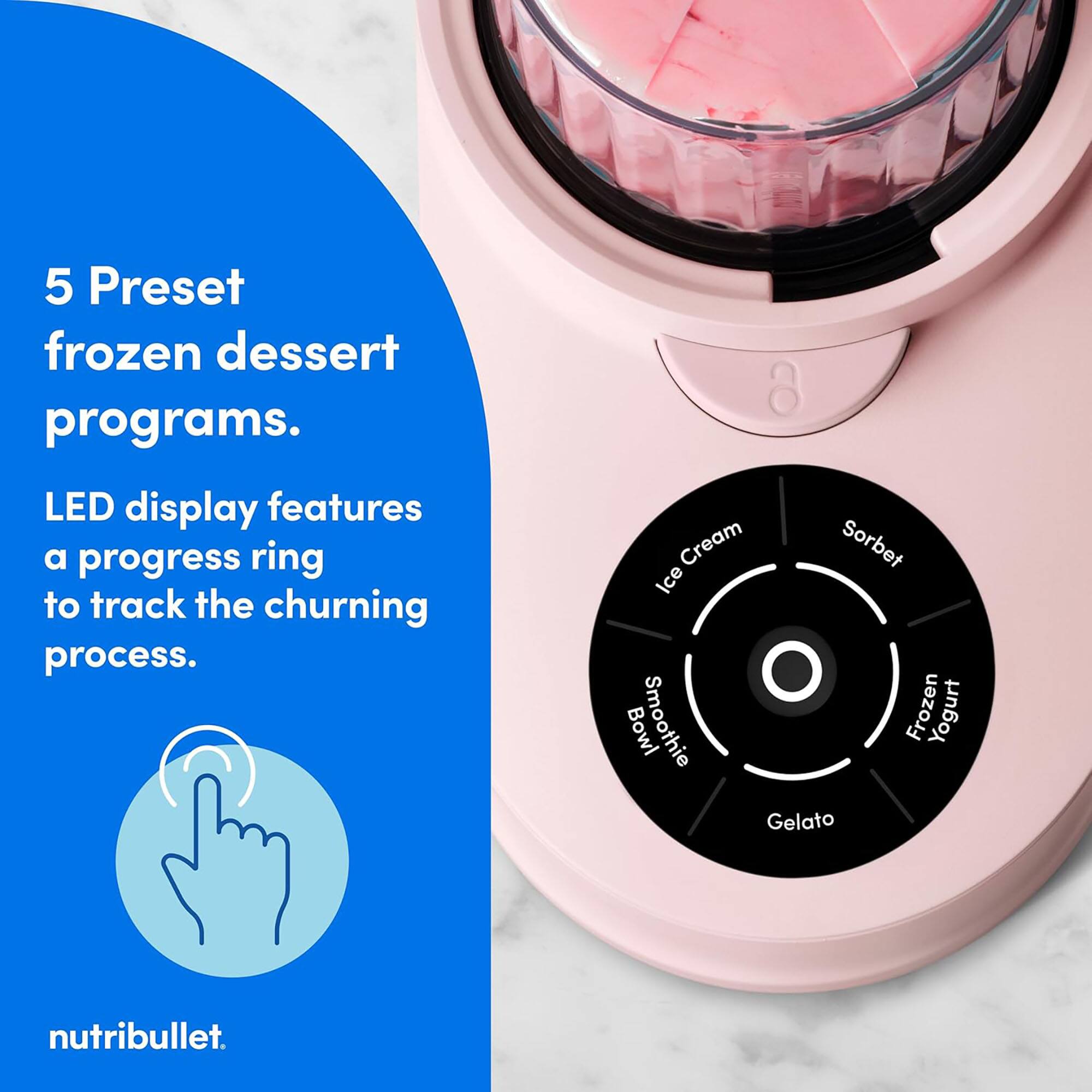 5 Preset frozen dessert programs. LED display features a progress ring to track the churning process. nutribullet.