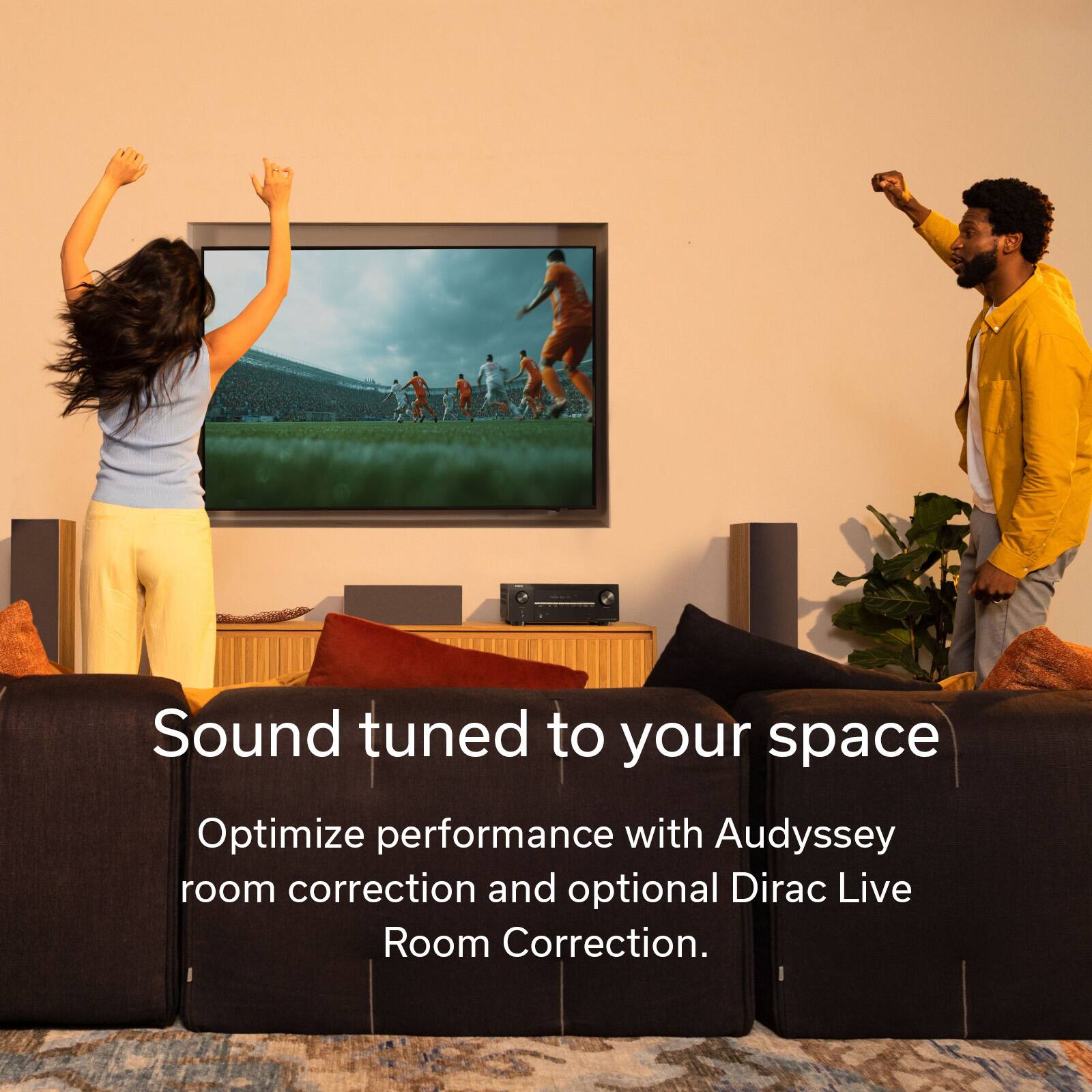 Sound tuned to your space  
Optimize performance with Audyssey room correction and optional Dirac Live Room Correction.
