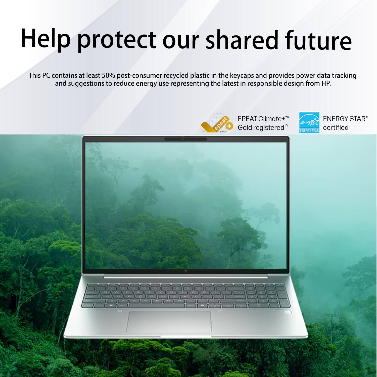 Help protect our shared future

This PC contains at least 50% post-consumer recycled plastic in the keycaps and provides power data tracking and suggestions to reduce energy use, representing the latest in responsible design from HP.

EPEAT Climate+™ Gold registered¹
ENERGY STAR® certified