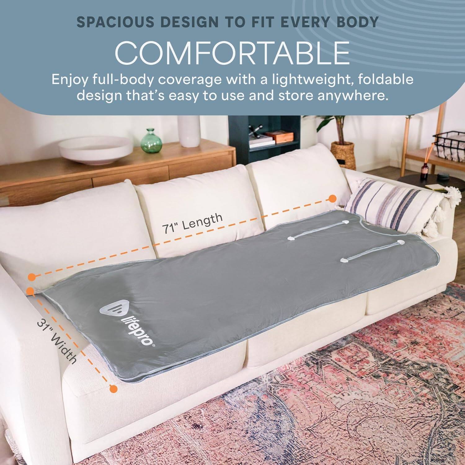 SPACIOUS DESIGN TO FIT EVERY BODY COMFORTABLE

Enjoy full-body coverage with a lightweight, foldable design that's easy to use and store anywhere.

71" Length  
31" Width

lifepro
