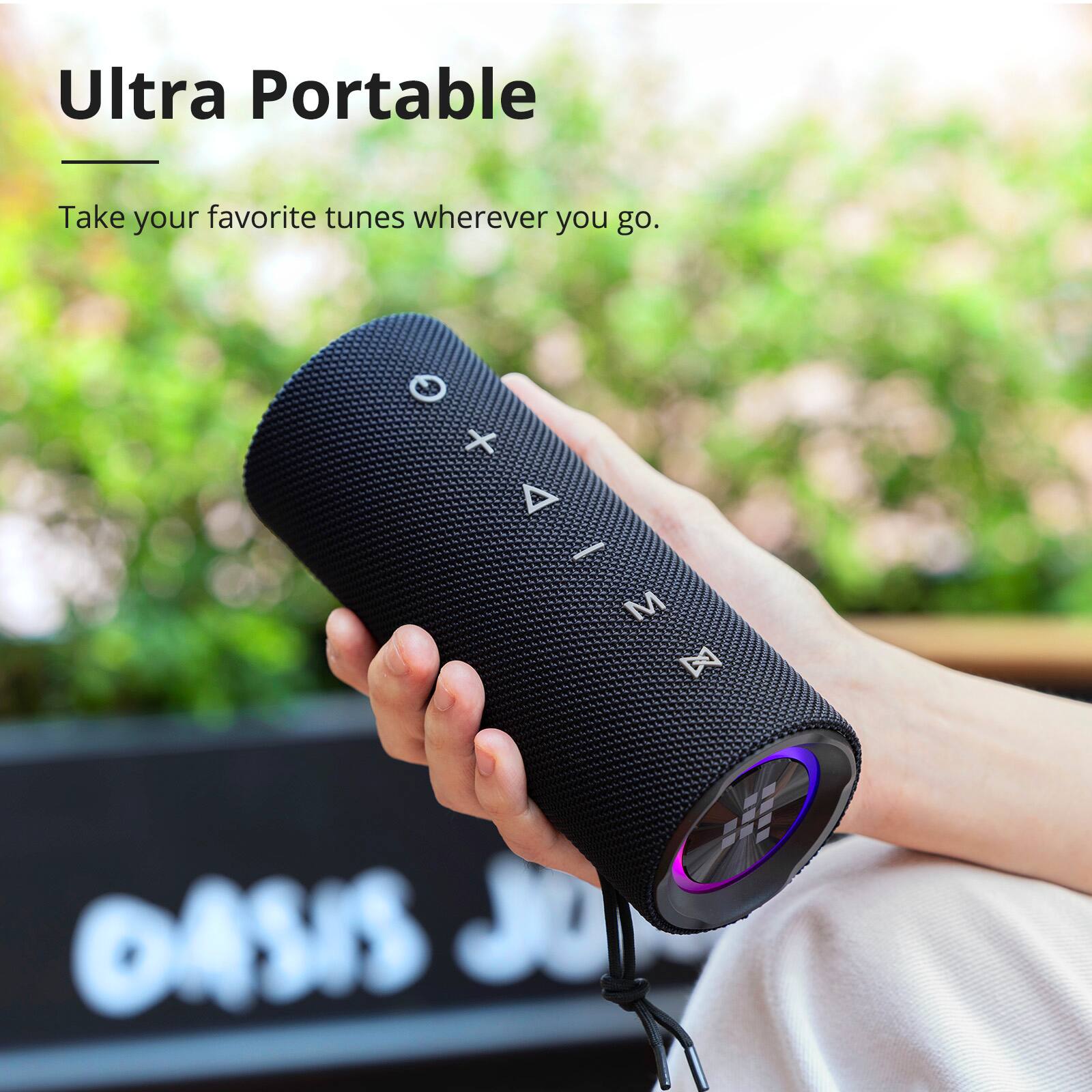 Ultra Portable Take your favorite tunes wherever you go. O + +/x A / M OAS JU