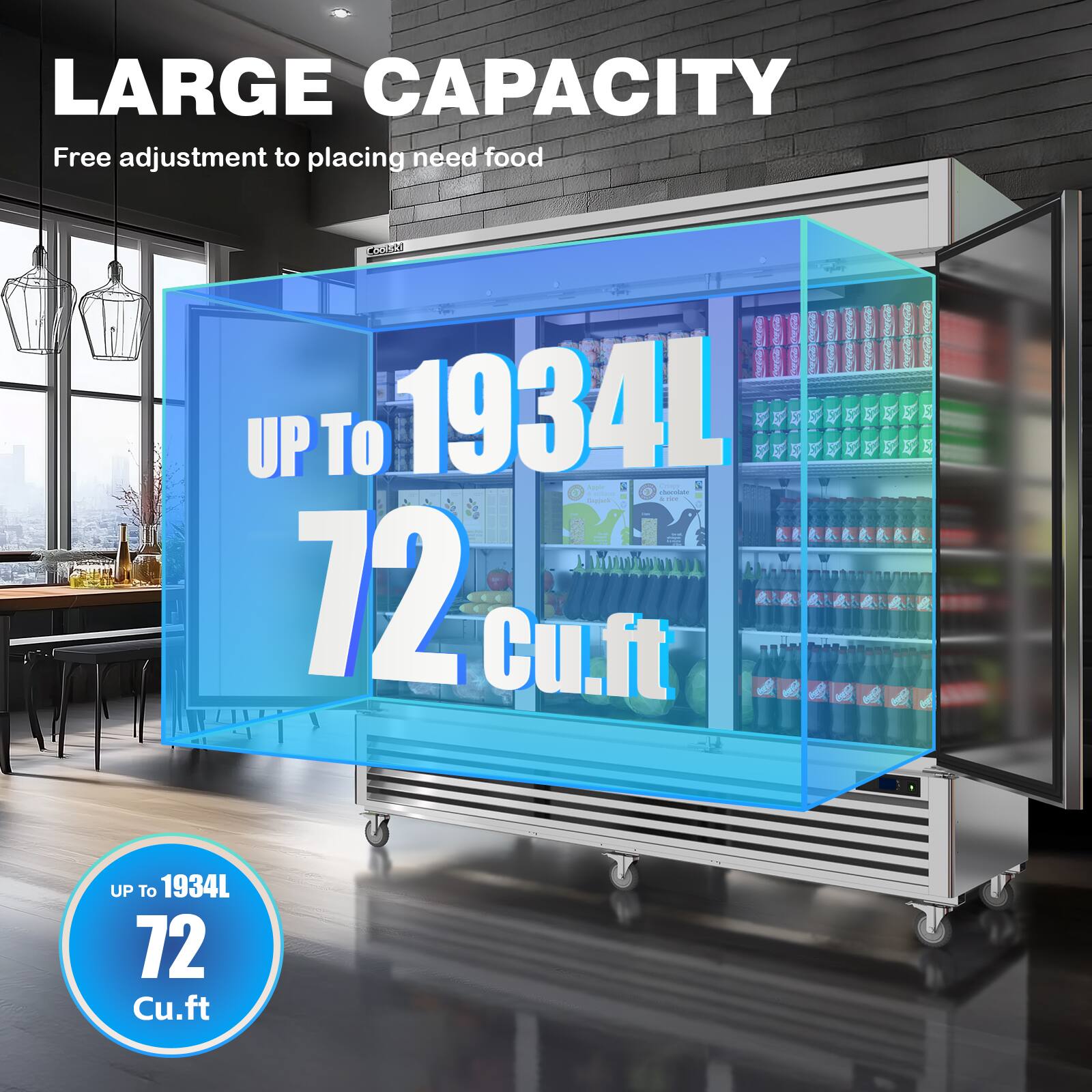 LARGE CAPACITY  
Free adjustment to placing need food  

UP TO 1934L  
72 Cu.ft  

UP TO 1934L  
72 Cu.ft