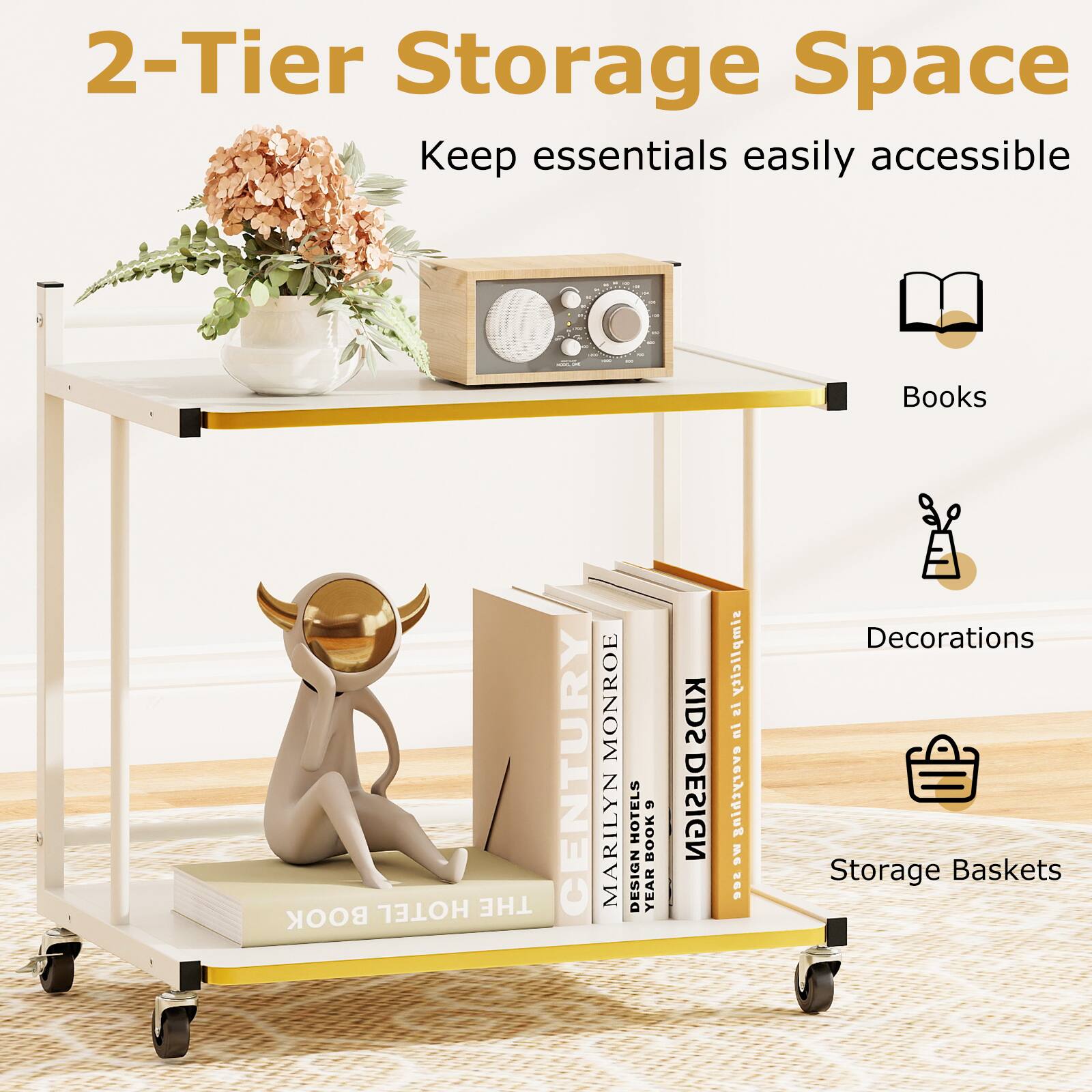 2-Tier Storage Space  
Keep essentials easily accessible  

Books  
Decorations  
Storage Baskets  

THE HOTEL BOOK  
MARILYN MONROE  
DESIGN BOOKS  
THE CENTURY HOTEL  
DESIGN BOOKS