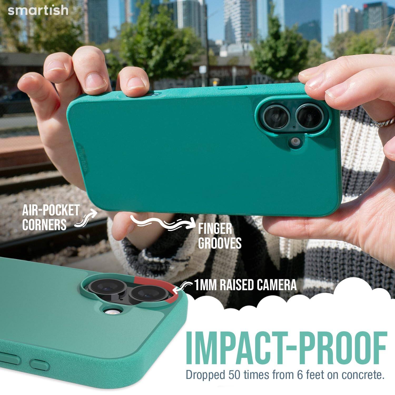 smartish

AIR-POCKET CORNERS  
FINGER GROOVES  
1MM RAISED CAMERA  
IMPACT-PROOF  
Dropped 50 times from 6 feet on concrete.