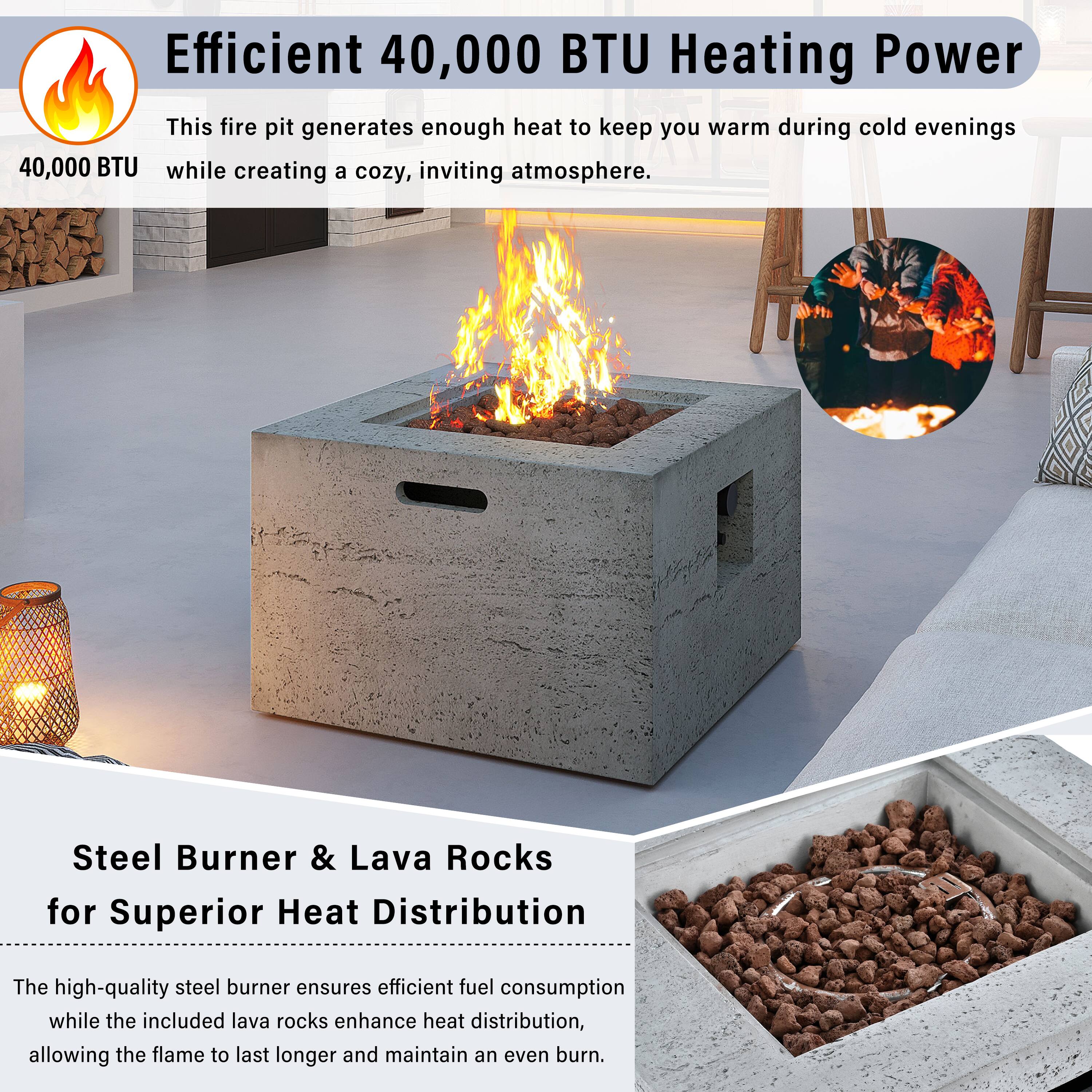 Efficient 40,000 BTU Heating Power  
This fire pit generates enough heat to keep you warm during cold evenings while creating a cozy, inviting atmosphere.  

Steel Burner & Lava Rocks for Superior Heat Distribution  
The high-quality steel burner ensures efficient fuel consumption while the included lava rocks enhance heat distribution, allowing the flame to last longer and maintain an even burn.