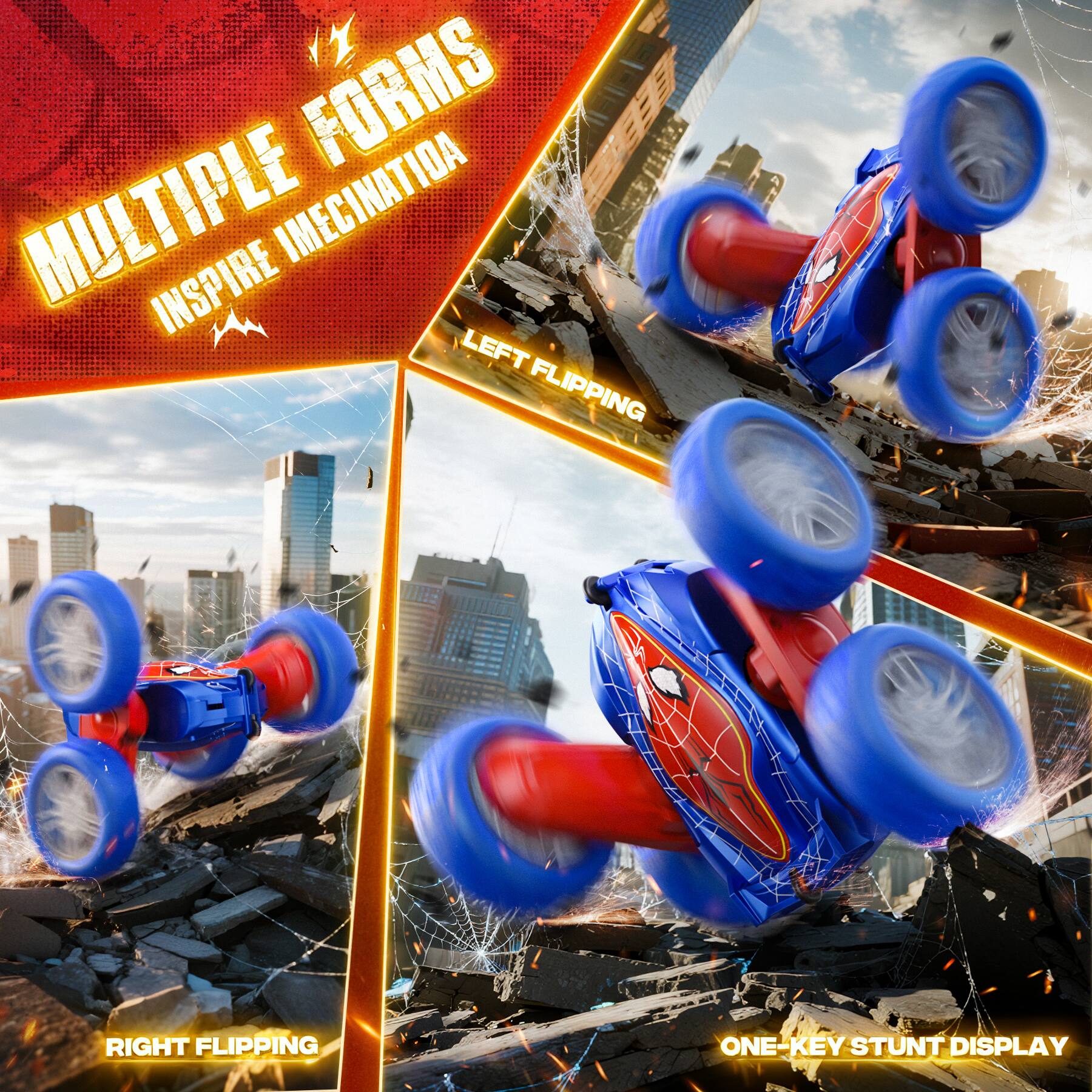 MULTIPLE FORMS  
INSPIRE IMAGINATION  
LEFT FLIPPING  
RIGHT FLIPPING  
ONE-KEY STUNT DISPLAY