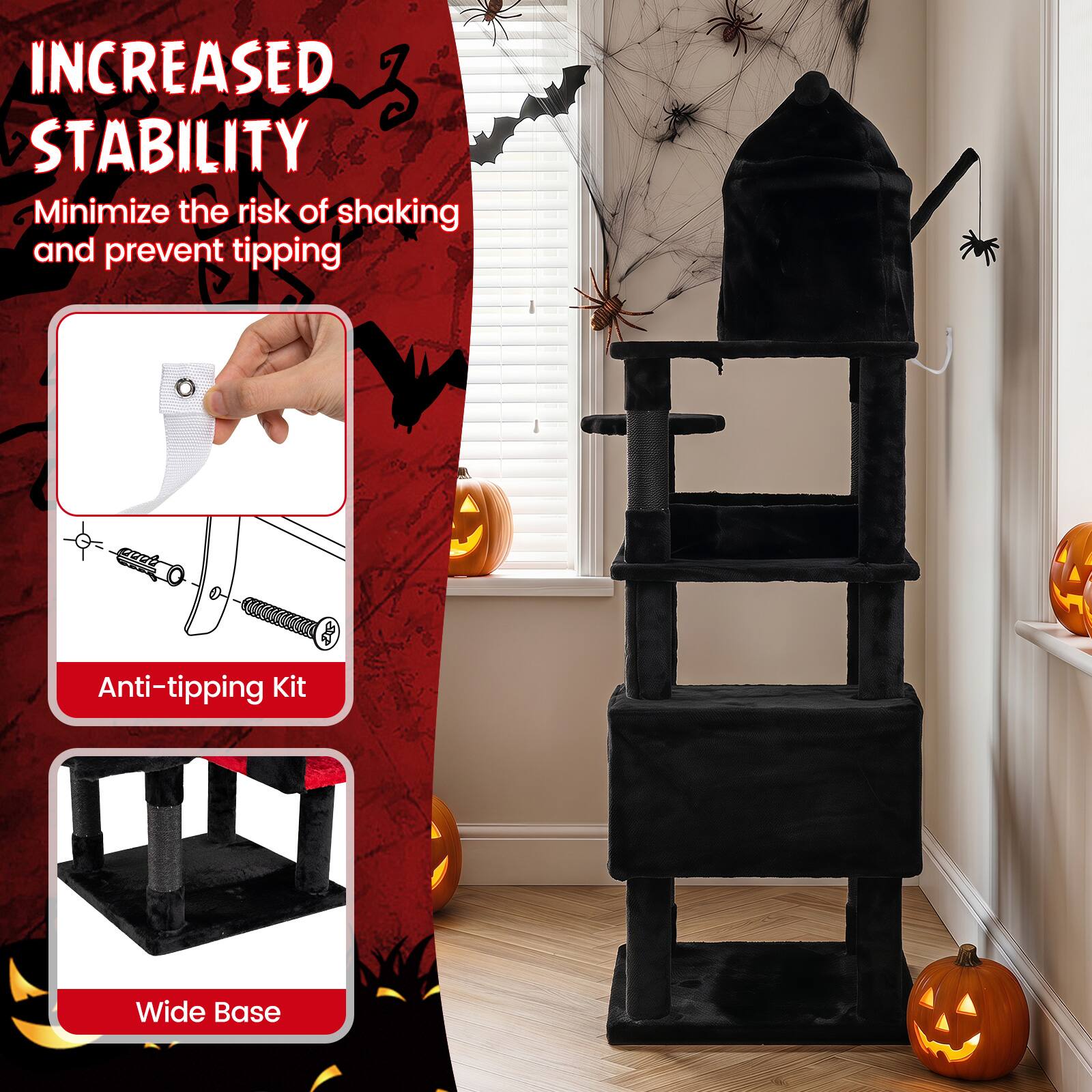 INCREASED STABILITY  
Minimize the risk of shaking and prevent tipping

Anti-tipping Kit

Wide Base