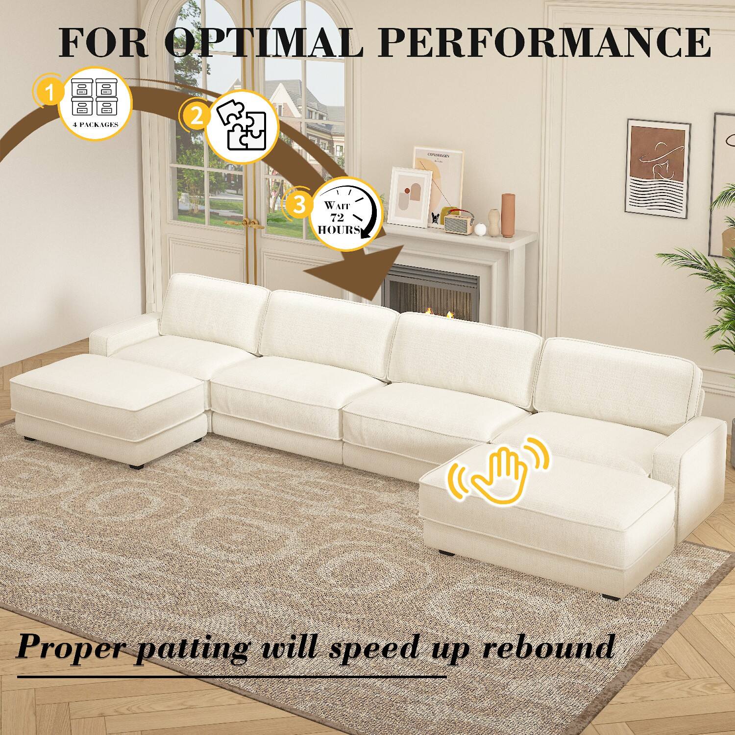 FOR OPTIMAL PERFORMANCE

1. 4 PACKAGES
2. ASSEMBLE
3. WAIT 72 HOURS

Proper patting will speed up rebound