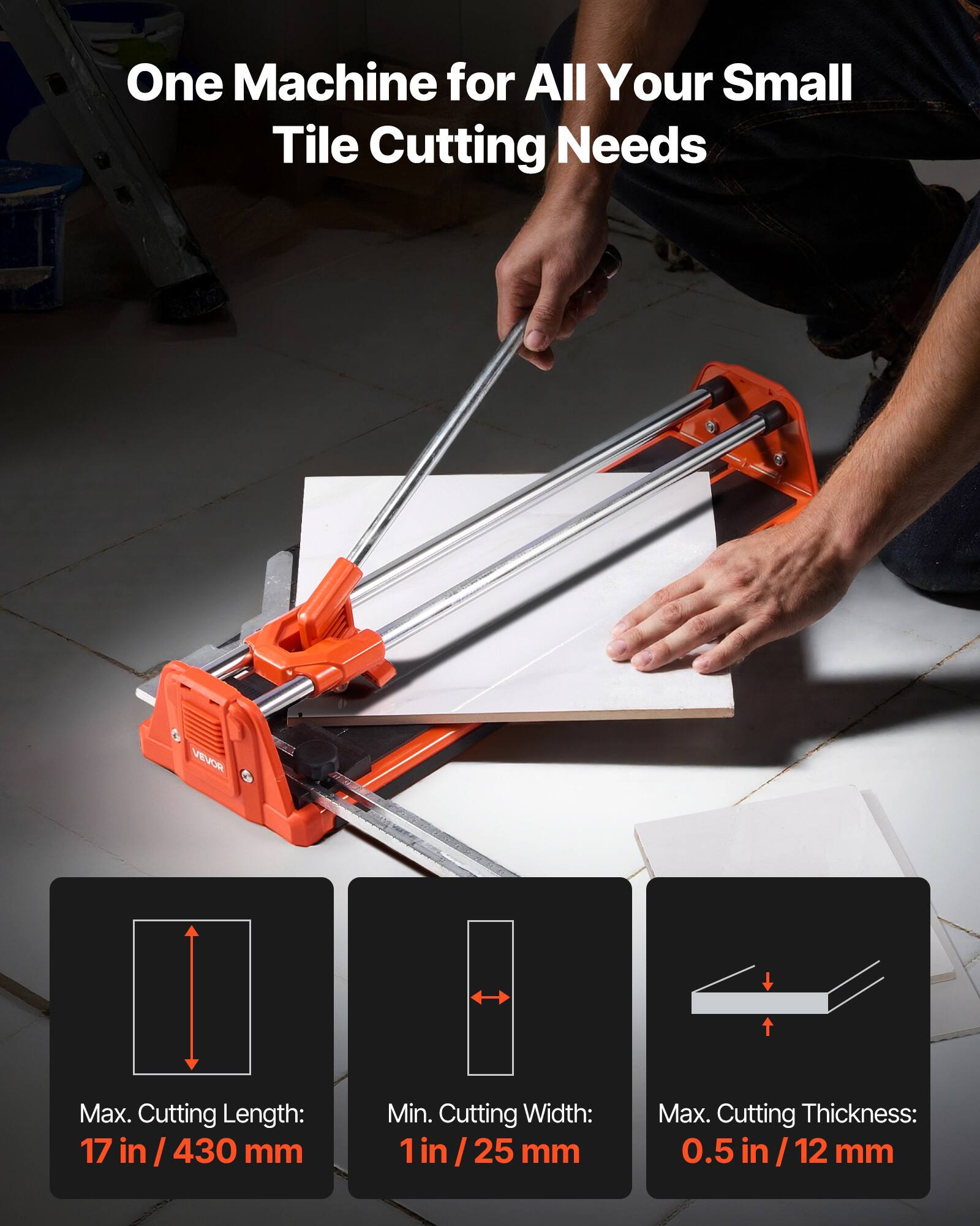 One Machine for All Your Small Tile Cutting Needs

VEVOR

Max. Cutting Length: 17 in / 430 mm  
Min. Cutting Width: 1 in / 25 mm  
Max. Cutting Thickness: 0.5 in / 12 mm