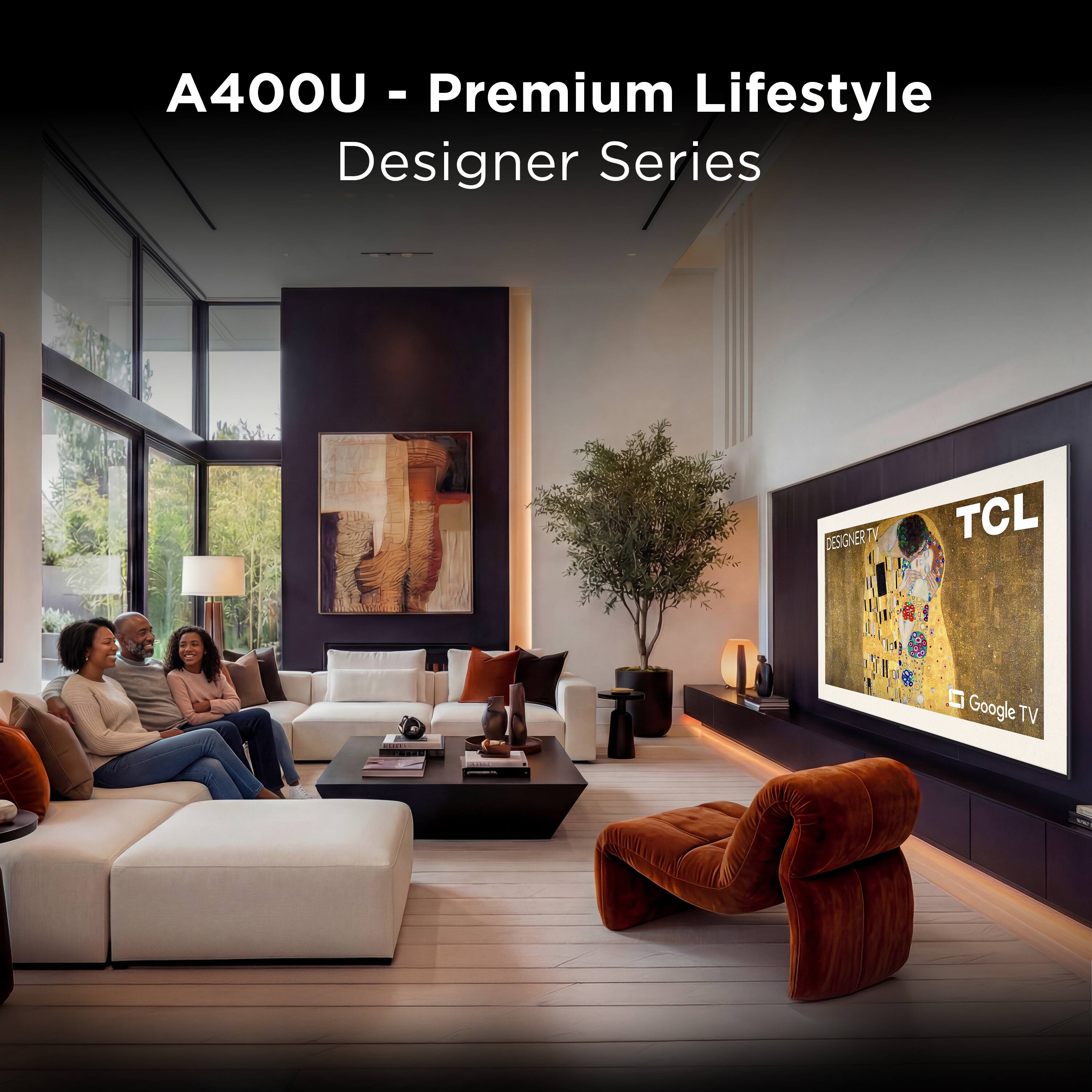A400U - Premium Lifestyle Designer Series  
DESIGNERTV TV TCL Google TV