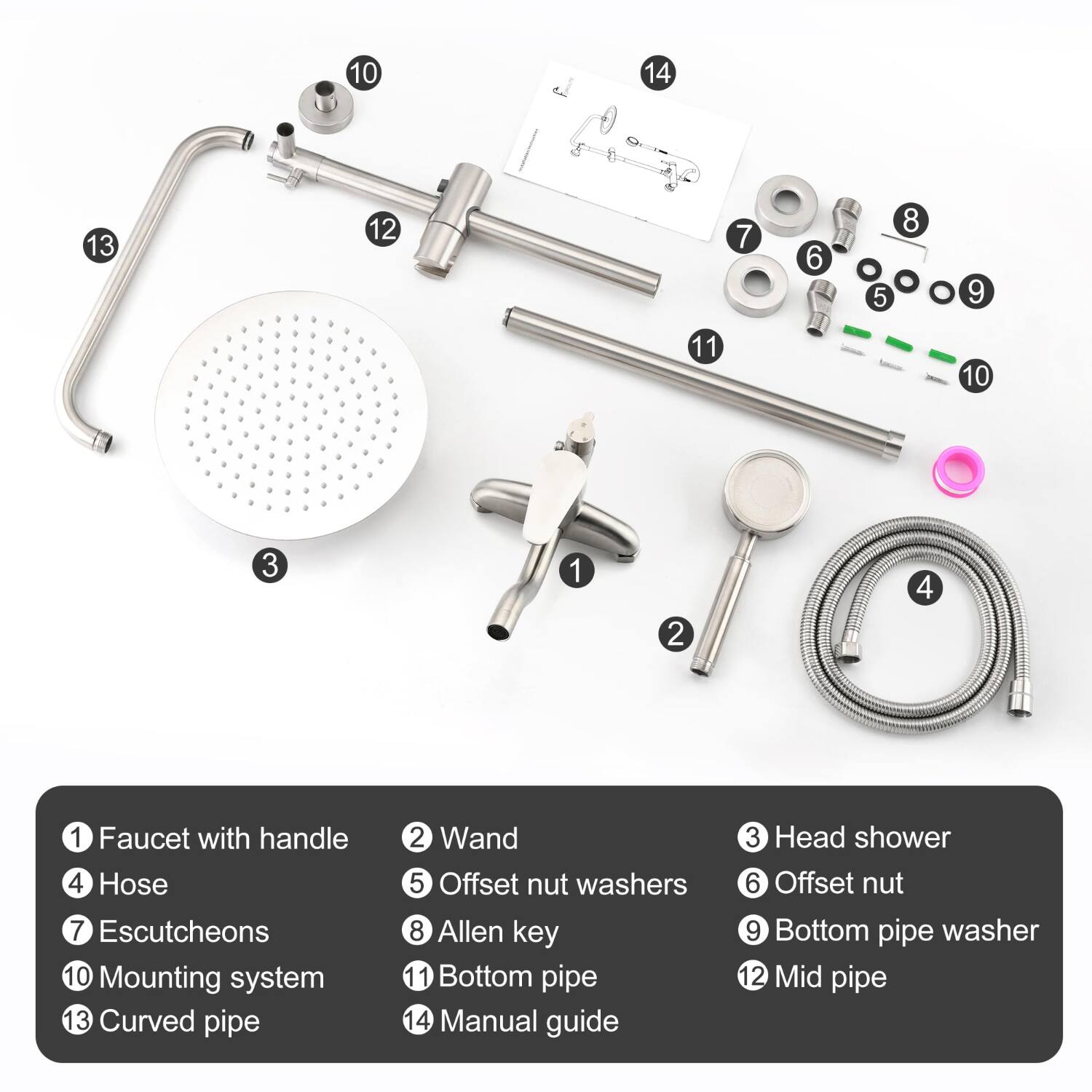 1. Faucet with handle  
2. Wand  
3. Head shower  
4. Hose  
5. Offset nut washers  
6. Offset nut  
7. Escutcheons  
8. Allen key  
9. Bottom pipe washer  
10. Mounting system  
11. Bottom pipe  
12. Mid pipe  
13. Curved pipe  
14. Manual guide