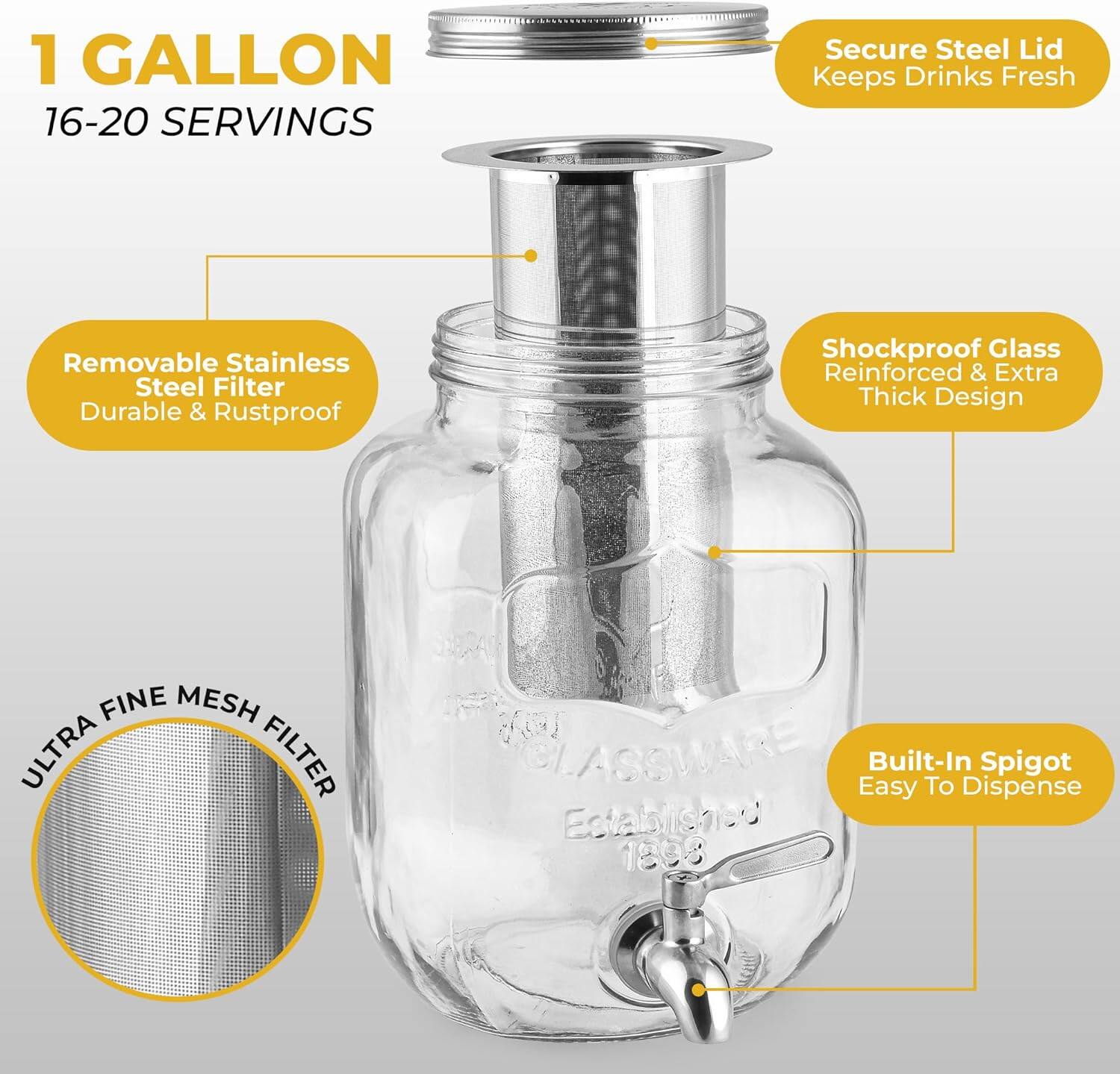 1 GALLON  
16-20 SERVINGS  

Secure Steel Lid Keeps Drinks Fresh  
Removable Stainless Steel Filter Durable & Rustproof  
Shockproof Glass Reinforced & Extra Thick Design  
ULTRA FINE MESH FILTER  
Built-In Spigot Easy To Dispense  
Established 1898