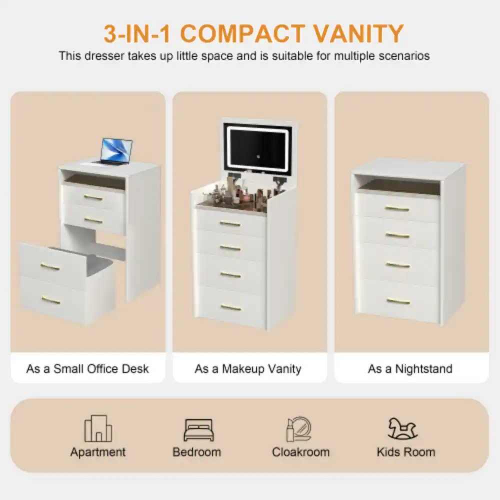 3-IN-1 COMPACT VANITY

This dresser takes up little space and is suitable for multiple scenarios

As a Small Office Desk
As a Makeup Vanity
As a Nightstand

Apartment
Bedroom
Cloakroom
Kids Room