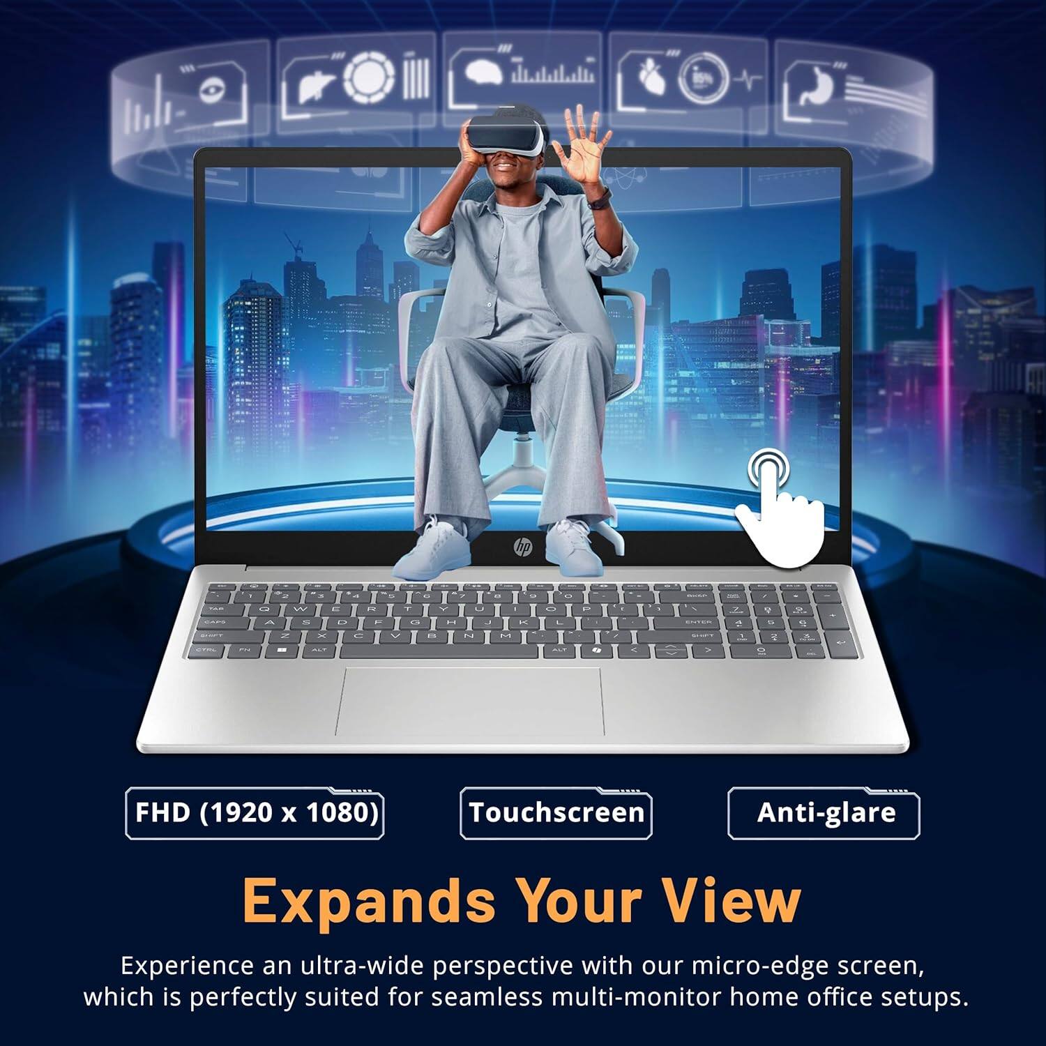 FHD (1920 x 1080) Touchscreen Anti-glare Expands Your View Experience an ultra-wide perspective with our micro-edge screen, which is perfectly suited for seamless multi-monitor home office setups.