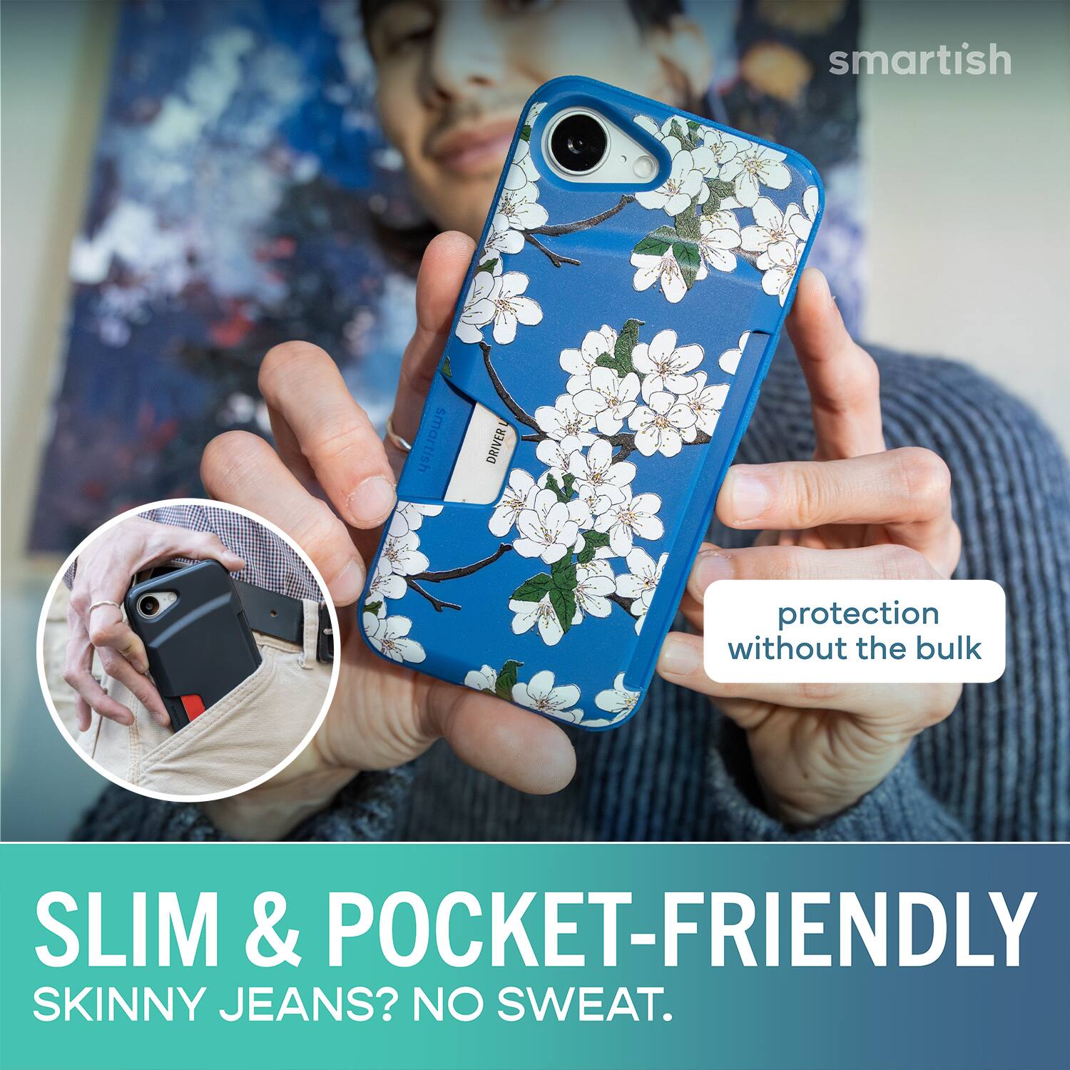 smartish DRIVER protection without the bulk SLIM & POCKET-FRIENDLY SKINNY JEANS? NO SWEAT.