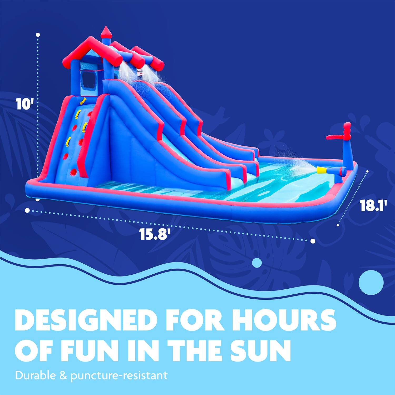 10' 15.8' 18.1' DESIGNED FOR HOURS OF FUN IN THE SUN Durable & puncture-resistant